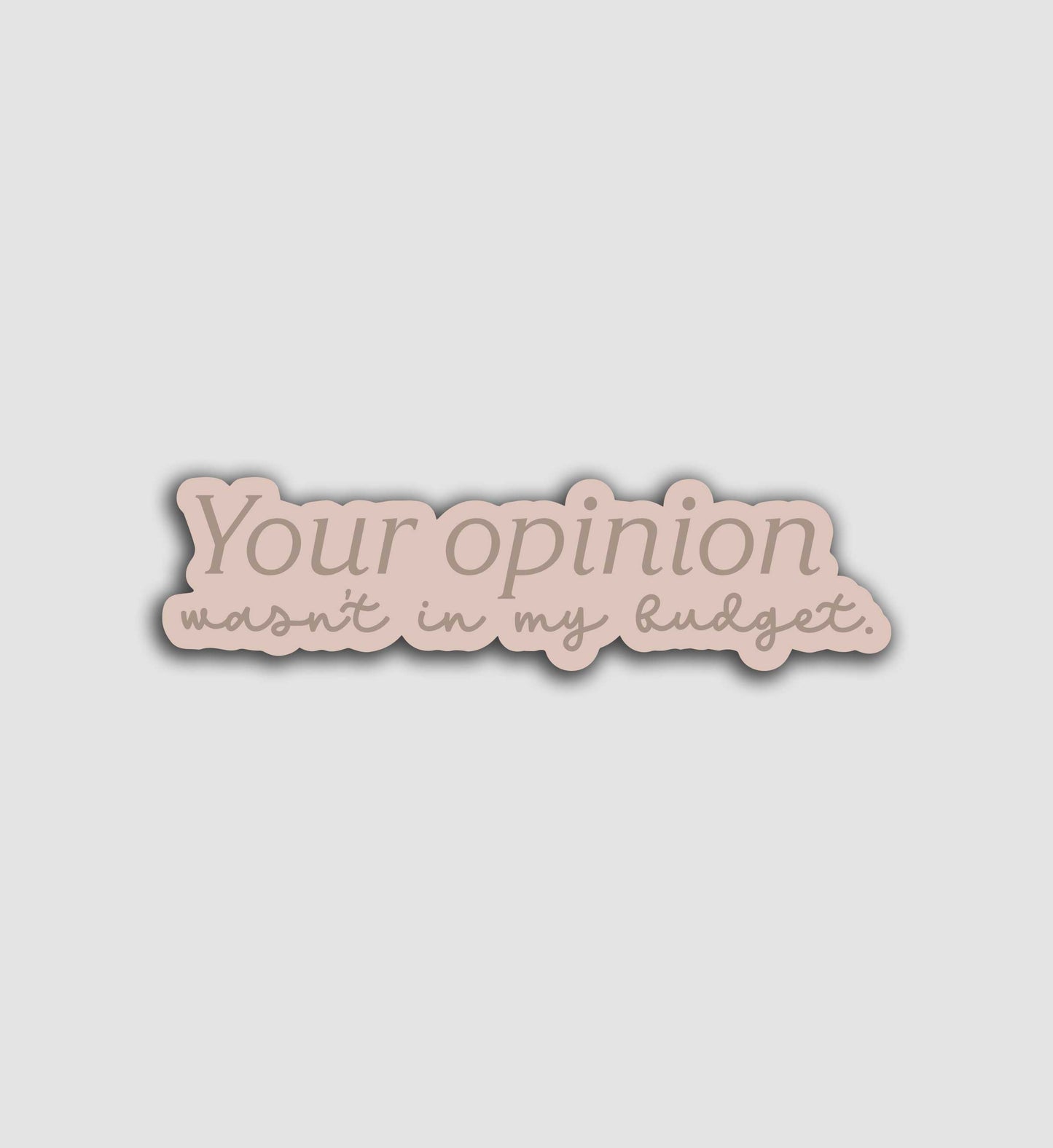 Your Opinion Wasn't In My Budget Sticker