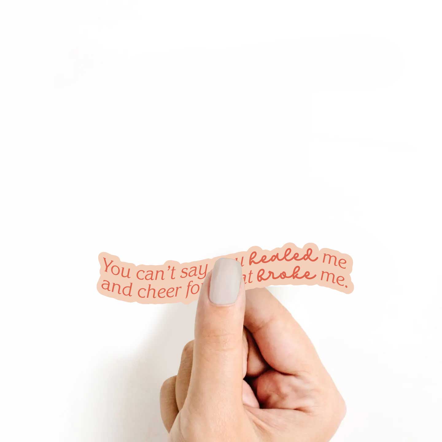 You Can’t Say You Healed Me And Cheer For What Broke Me Sticker