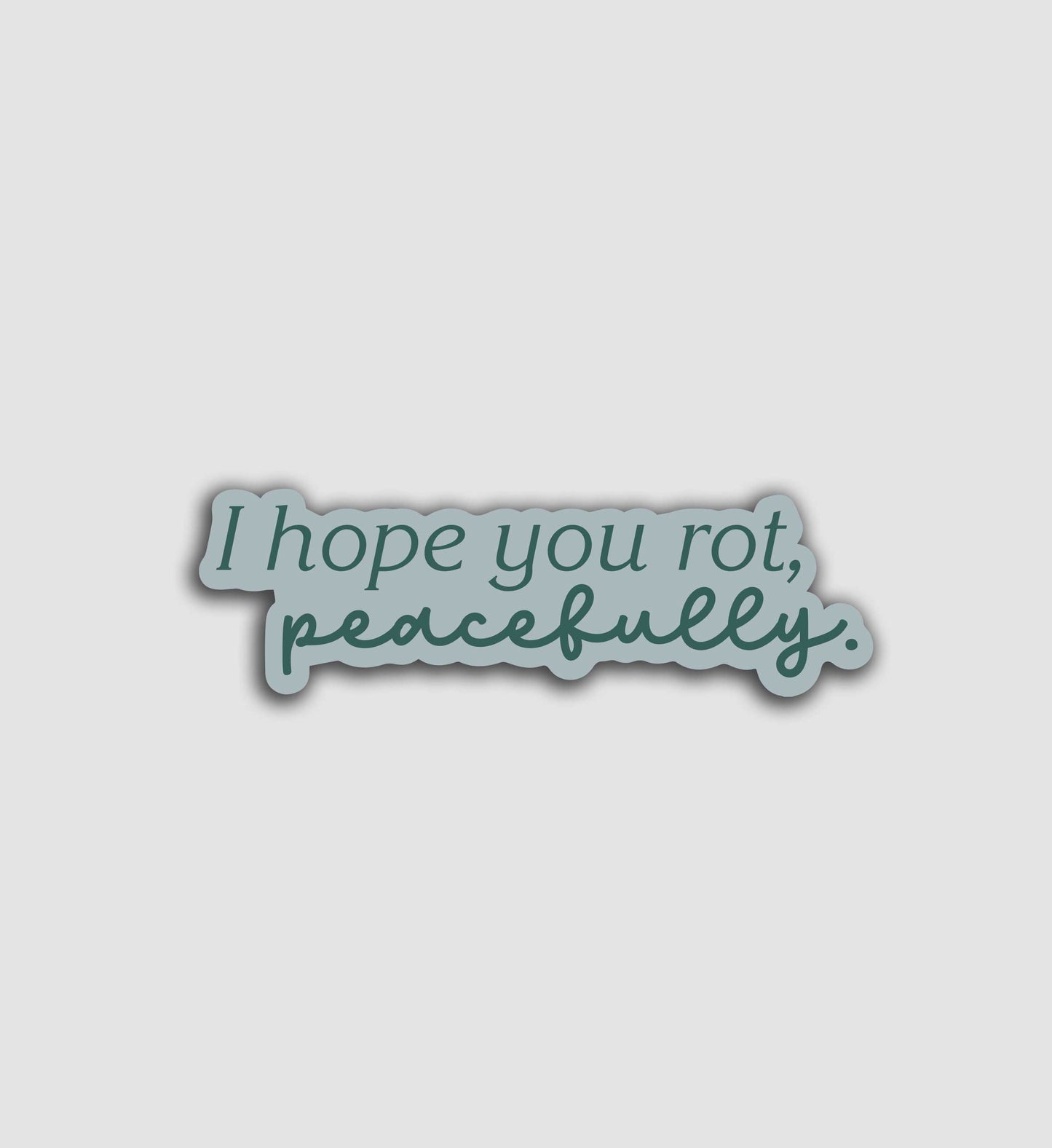 I Hope You Rot, Peacefully Sticker