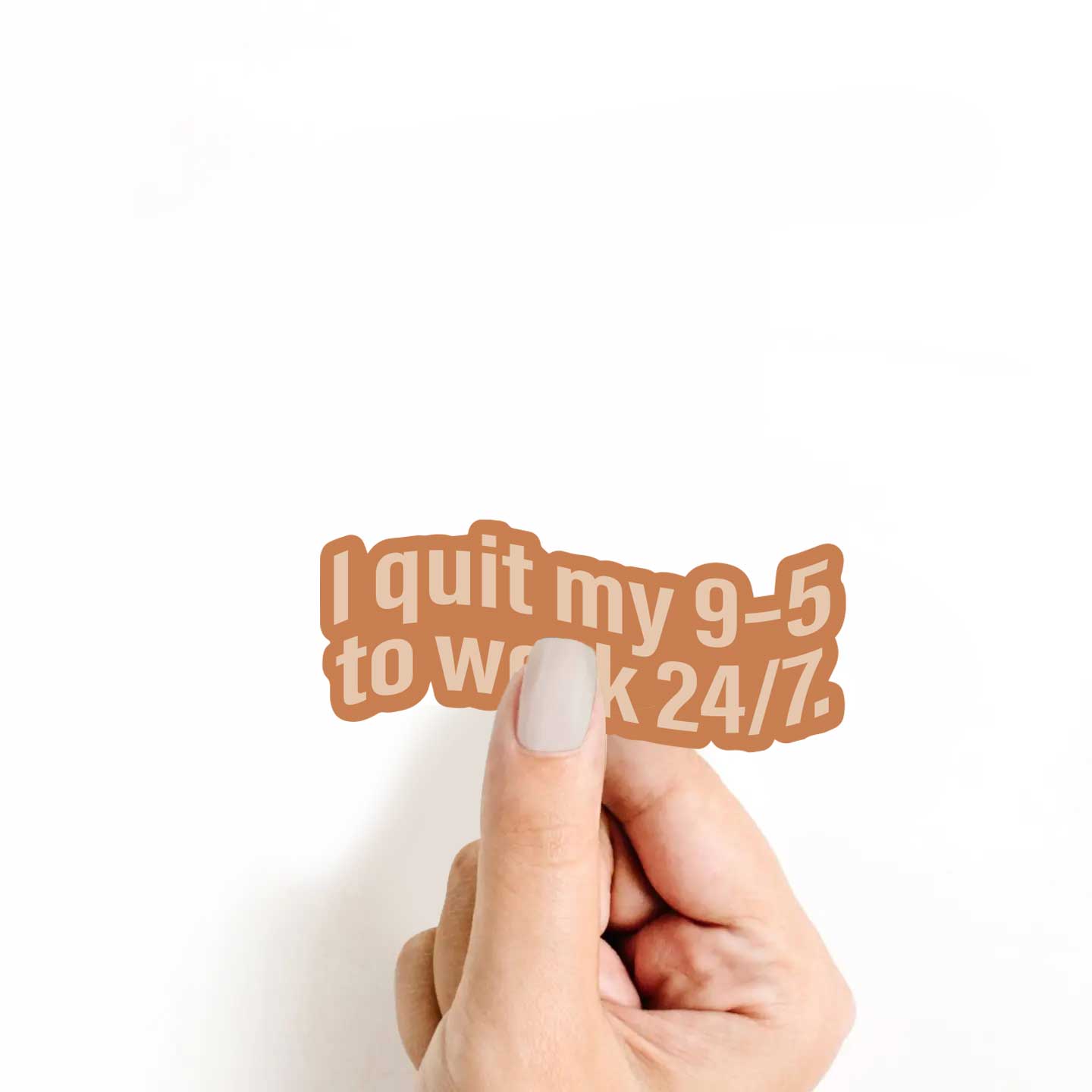 I Quit My 9-5 to Work 24/7 Sticker