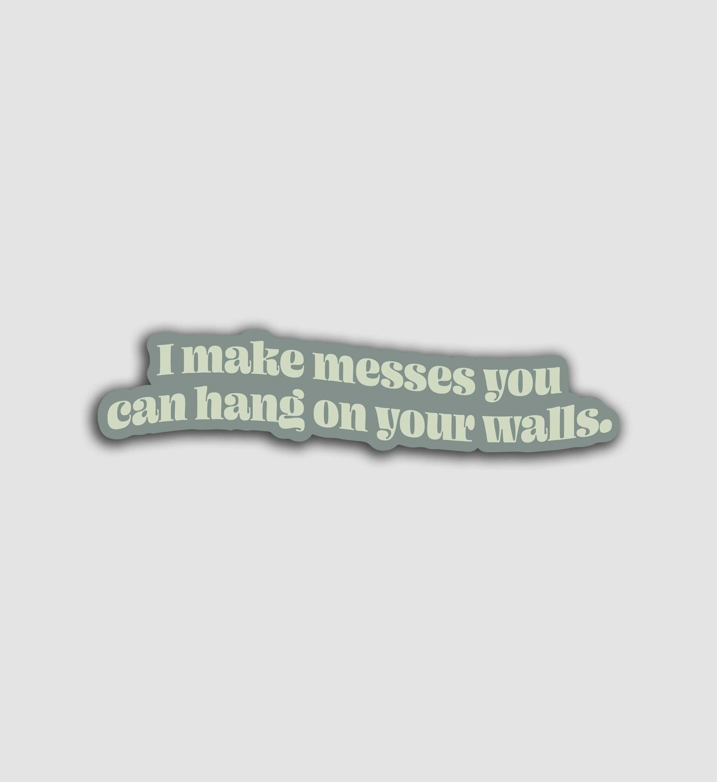 I Make Messes You Can Hang On Your Walls Sticker