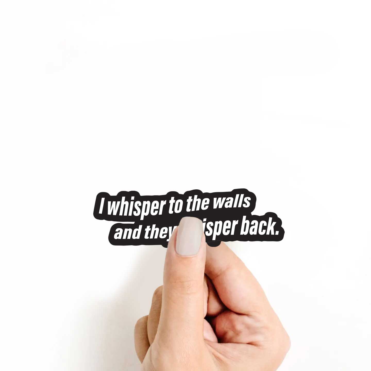 I Whisper To The Walls And They Whisper Back Sticker