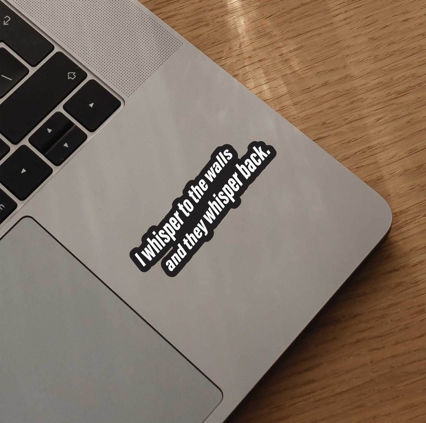 I Whisper To The Walls And They Whisper Back Sticker