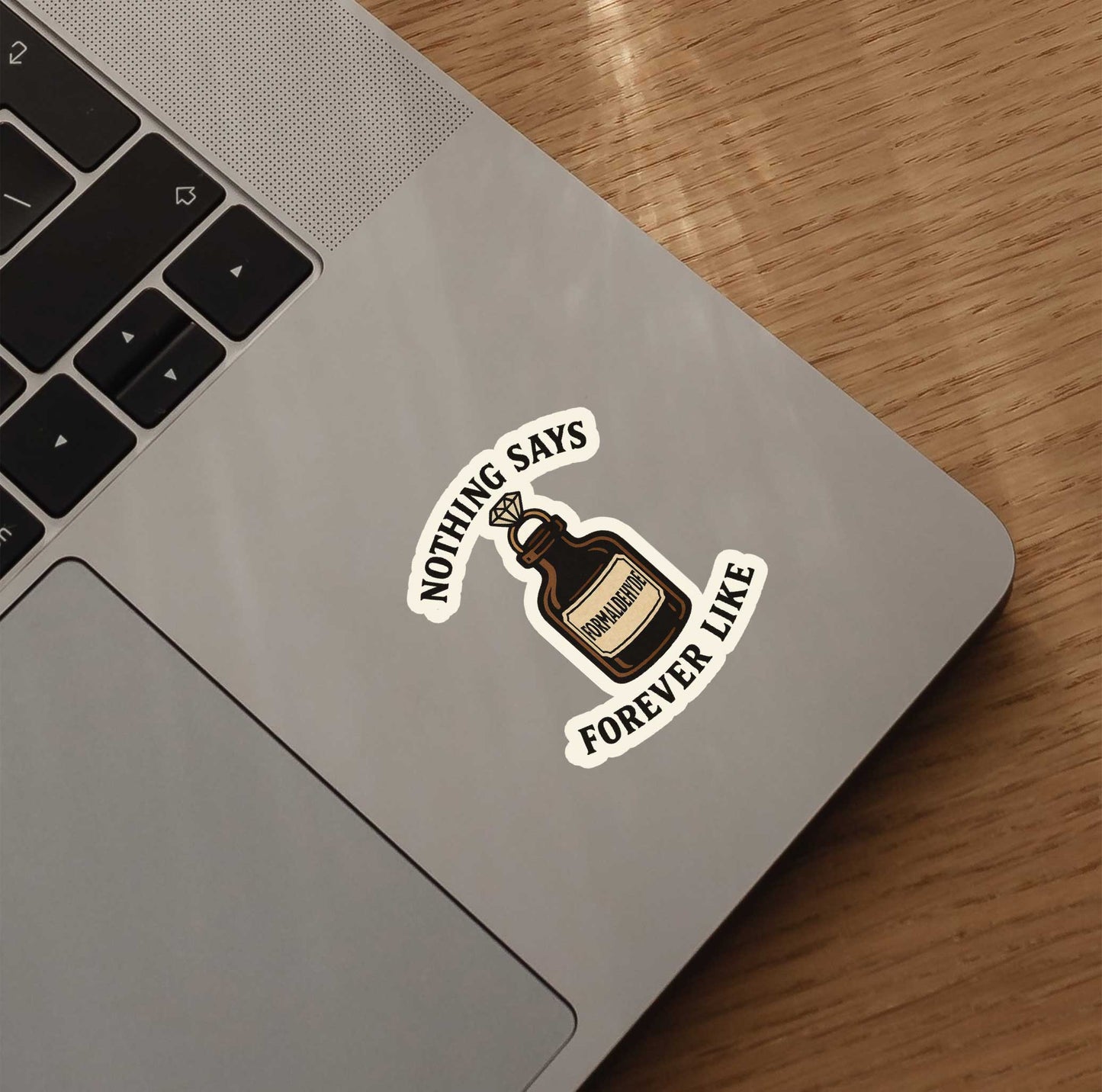 Nothing Says Forever Like Formaldehyde Sticker