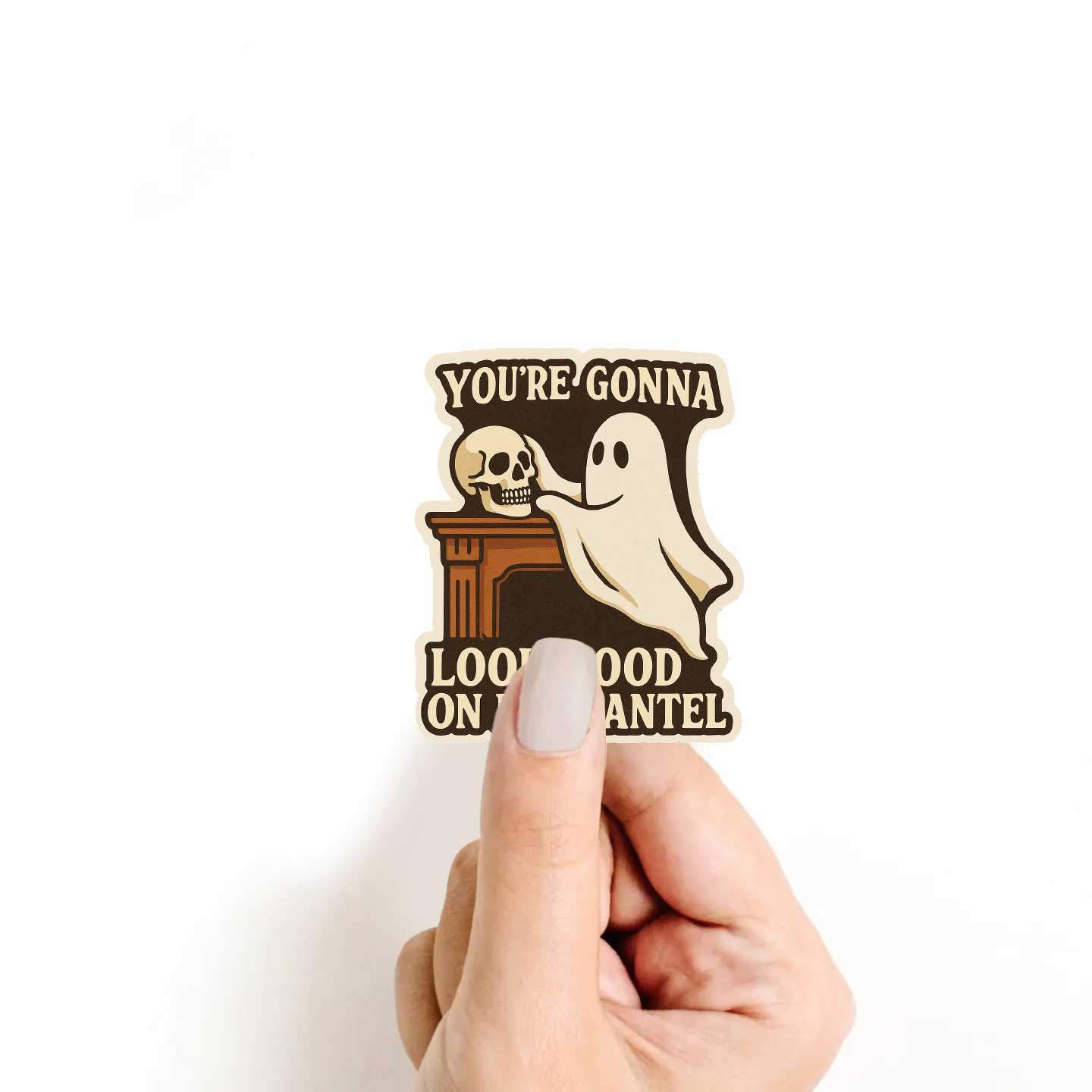You're Gonna Look Good On My Mantel Sticker