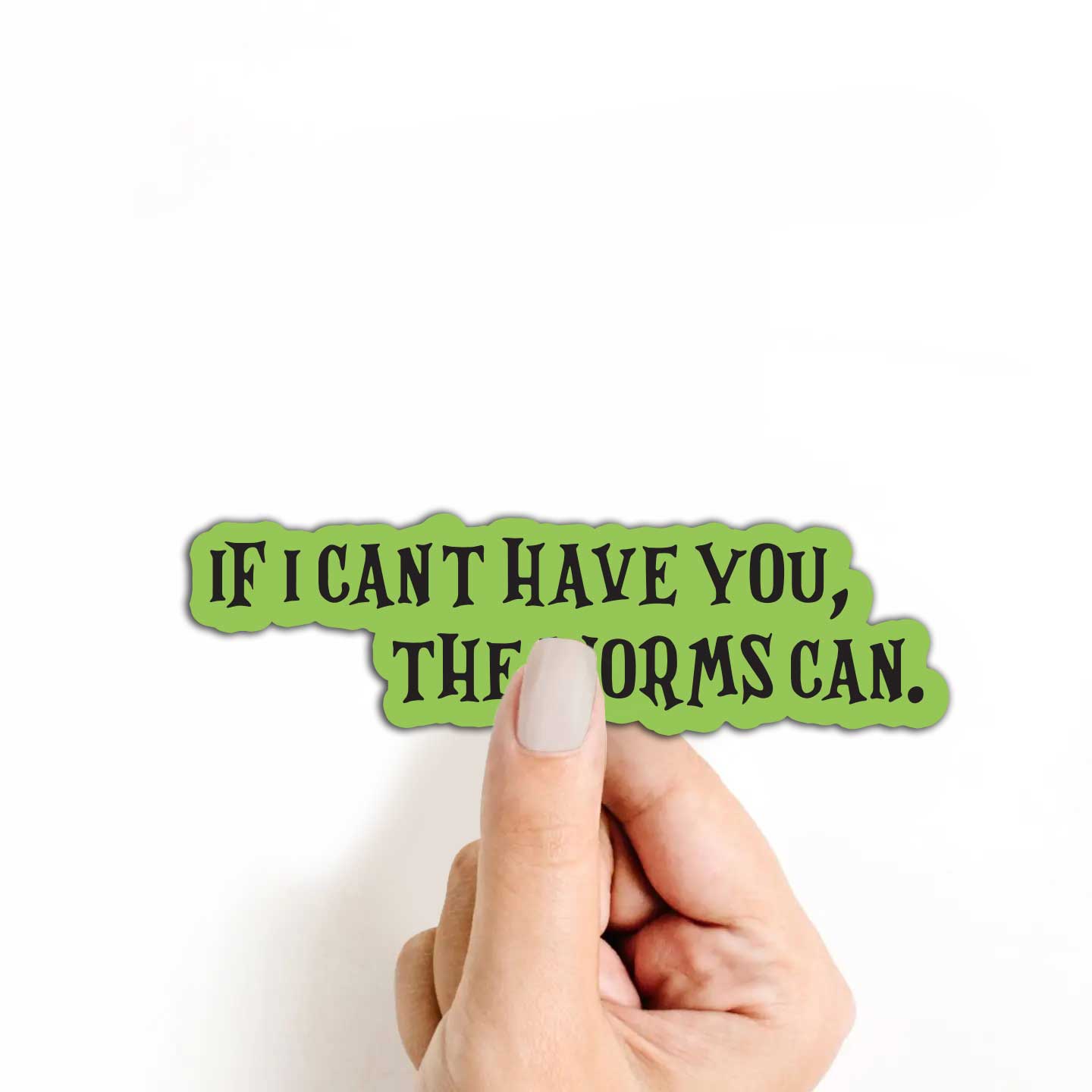 If I Can't Have You, The Worms Can Sticker