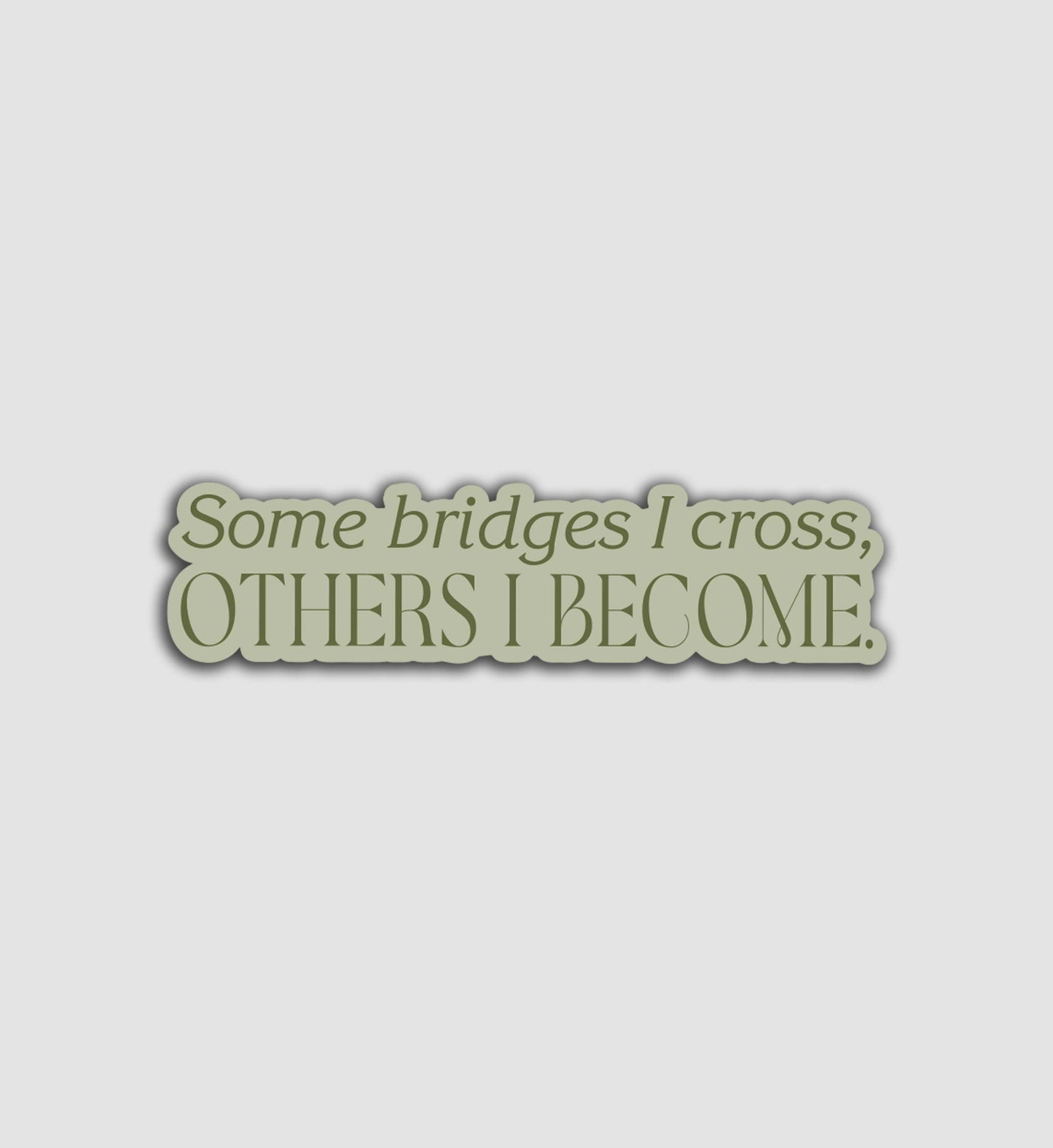 Some Bridges I Cross, Others I Become Sticker