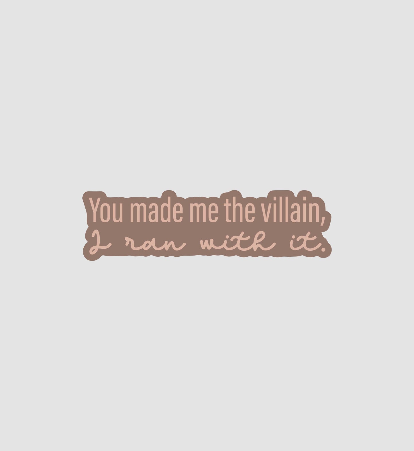 You Made Me The Villain, I ran with it Sticker