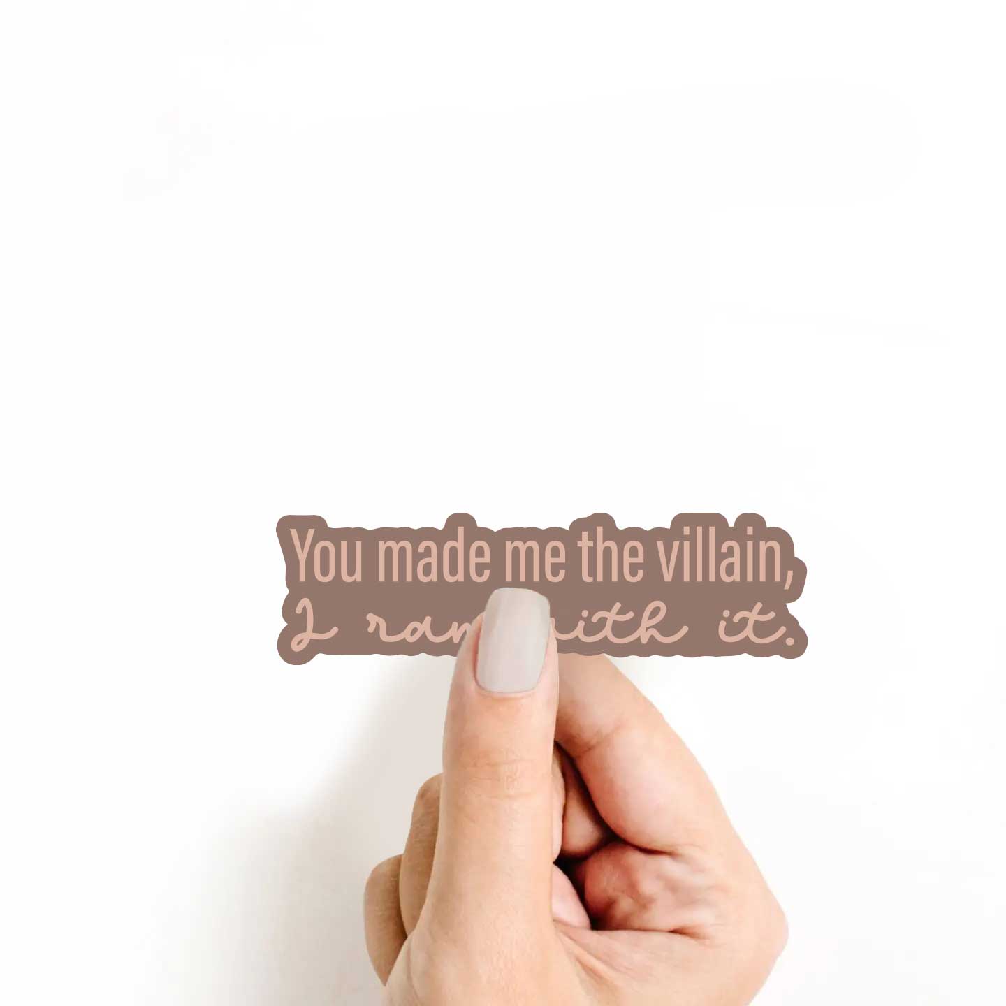 You Made Me The Villain, I ran with it Sticker