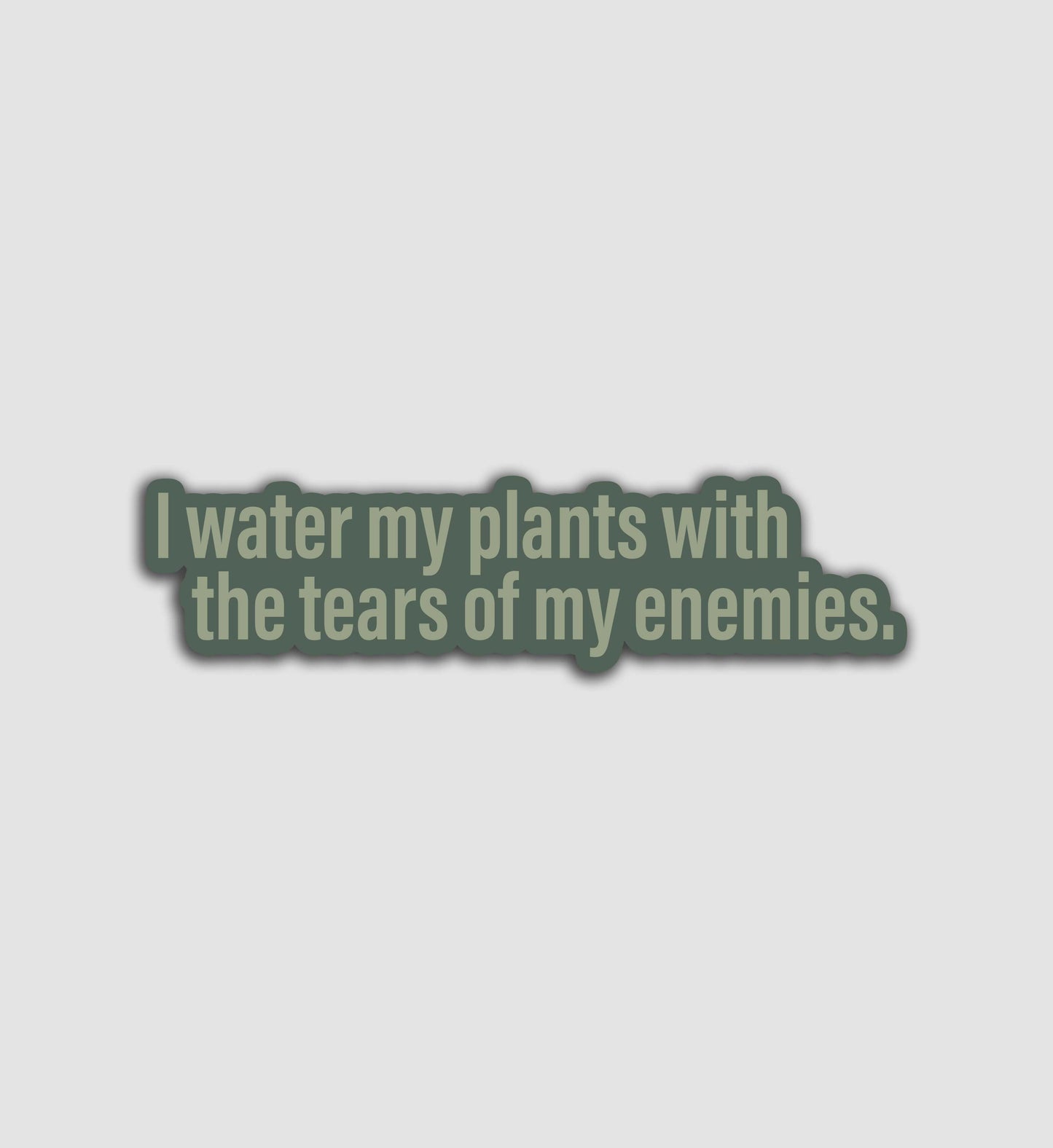 I Water My Plants With The Tears Of My Enemies Sticker