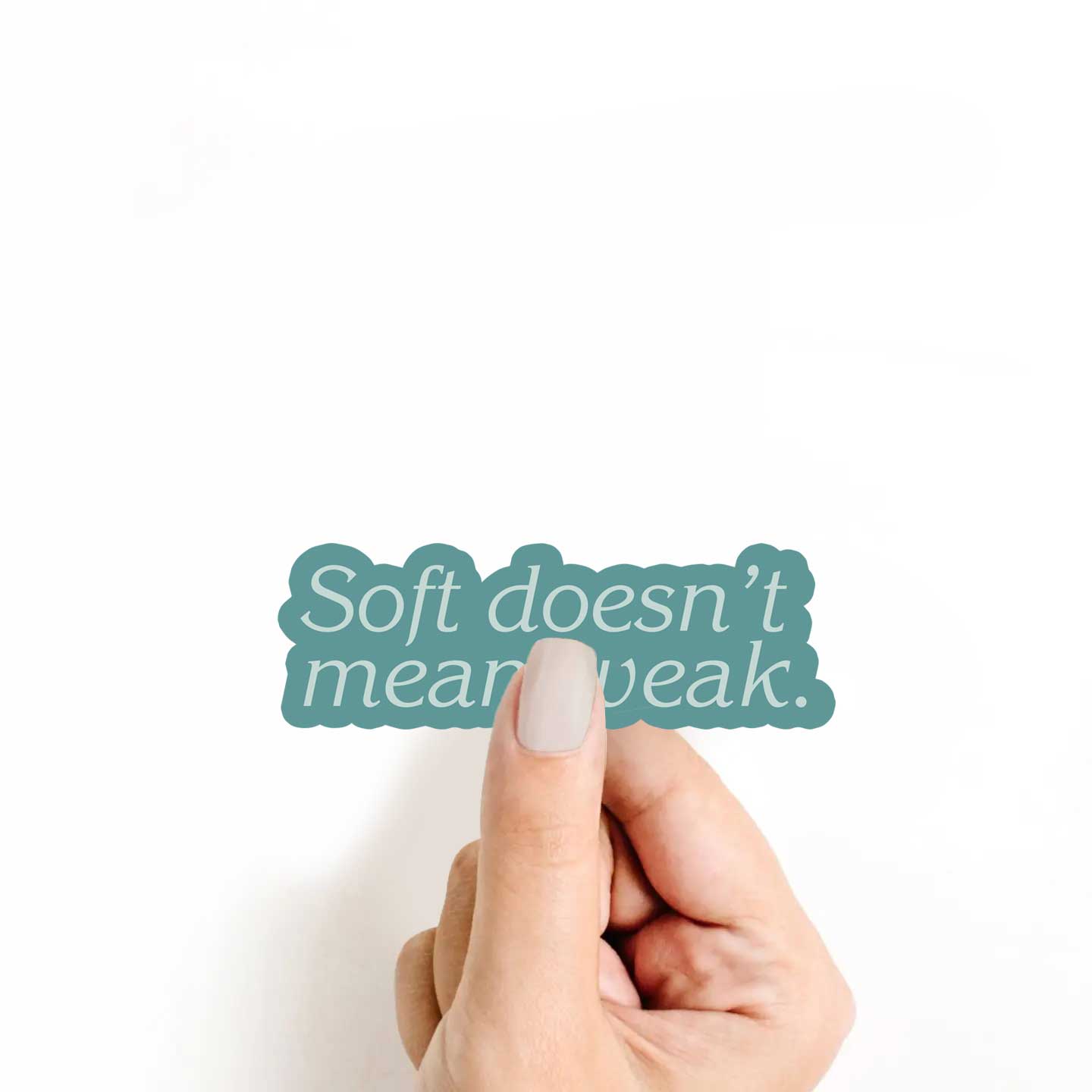 Soft Doesn't Mean Weak Sticker