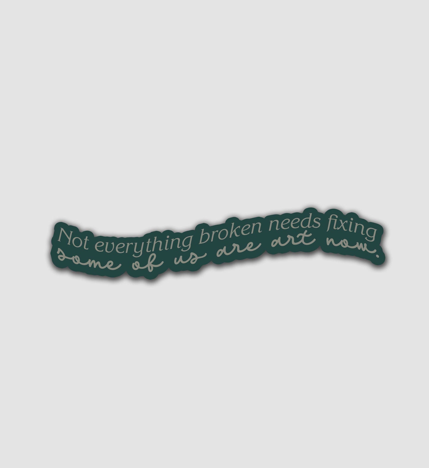 Not everything broken needs fixing, some of us are art now Sticker