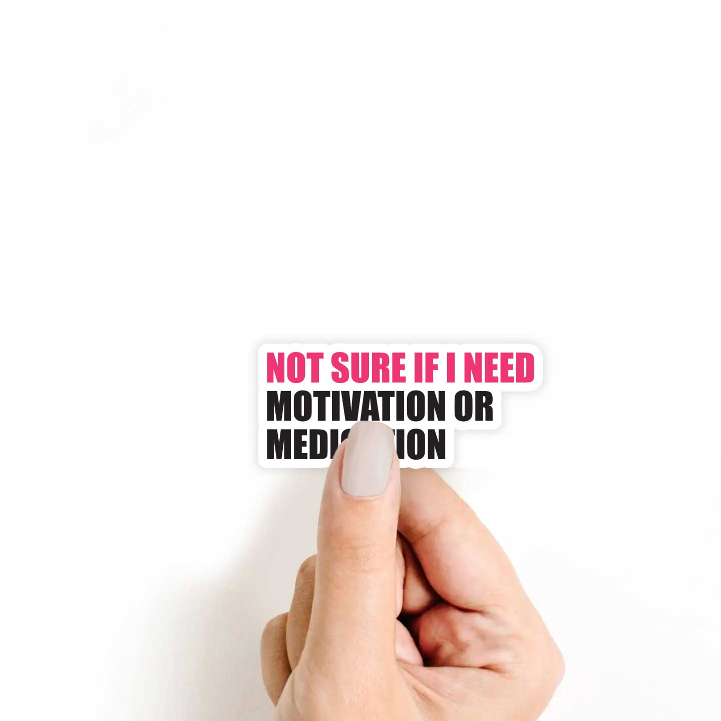 Not Sure If I Need Motivation Or Medication Sticker