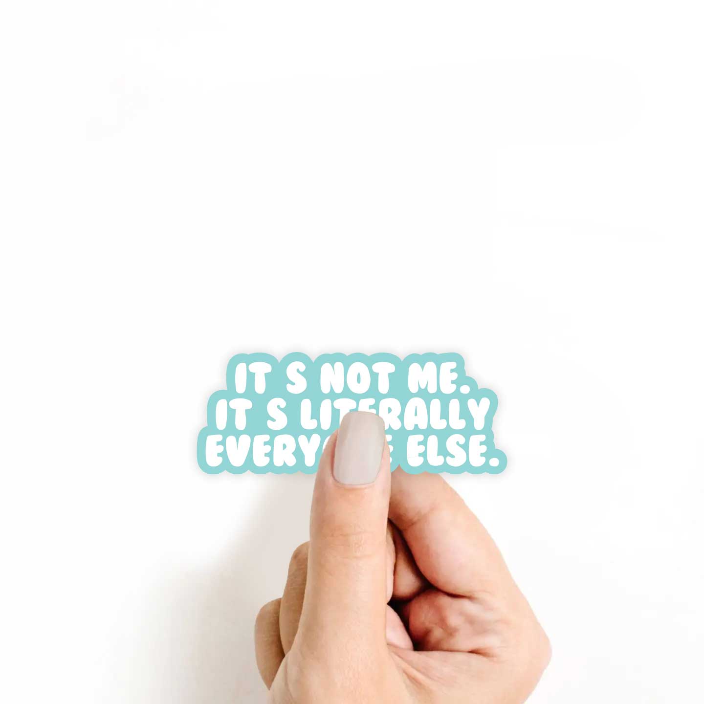 It's Not Me, It's Everyone Else Sticker
