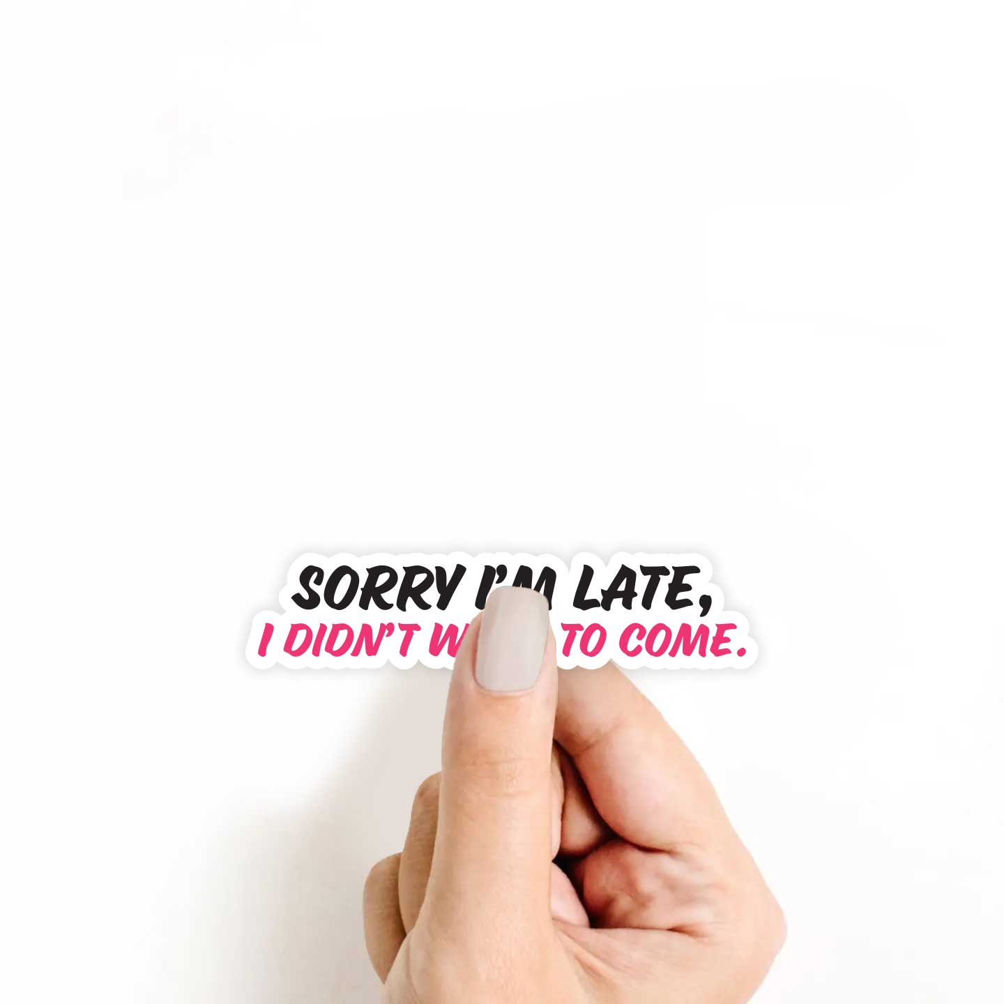 Sorry I'm Late, I Didn't Want To Come Sticker