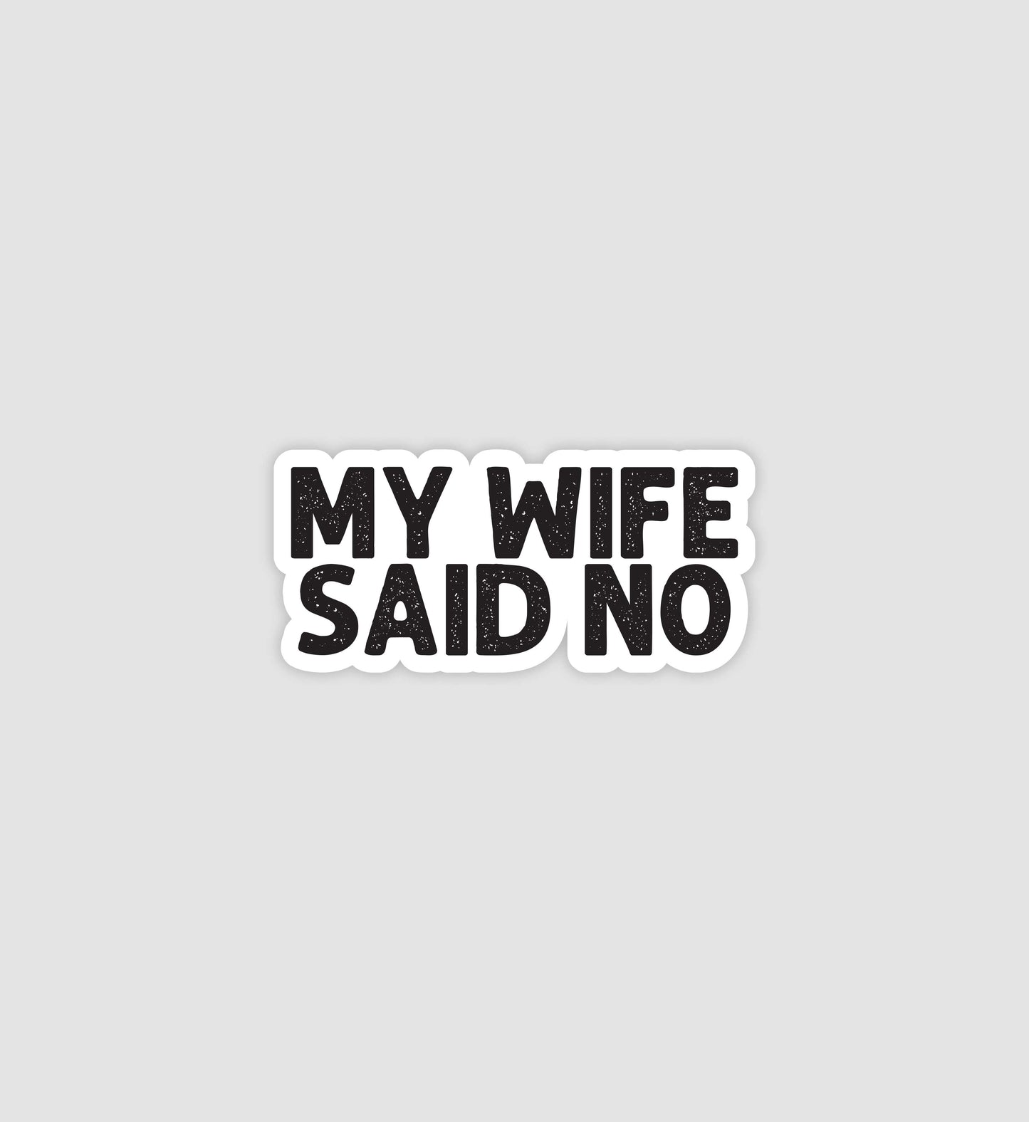 My Wife Said No Sticker