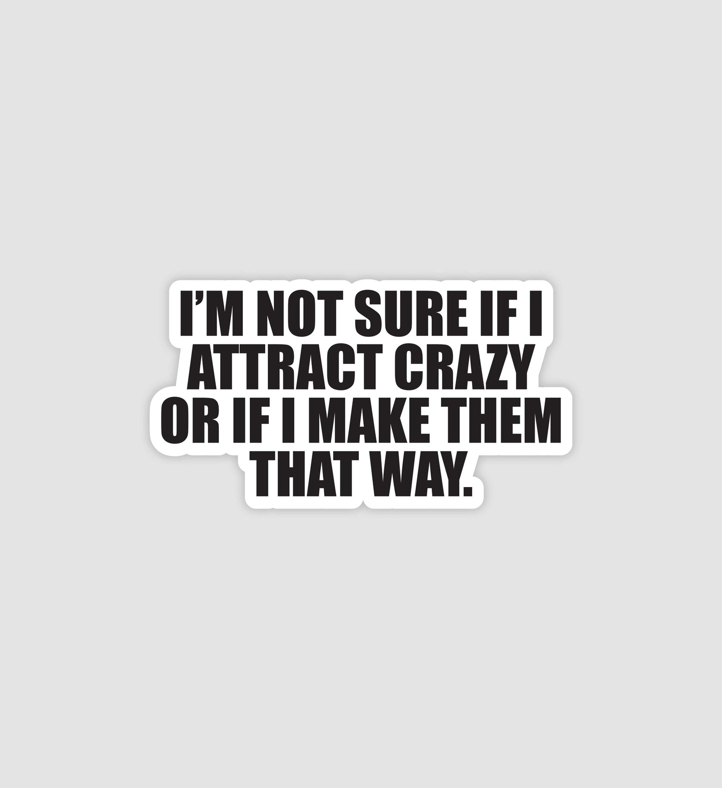 I'm Not Sure If I Attract Crazy Sticker