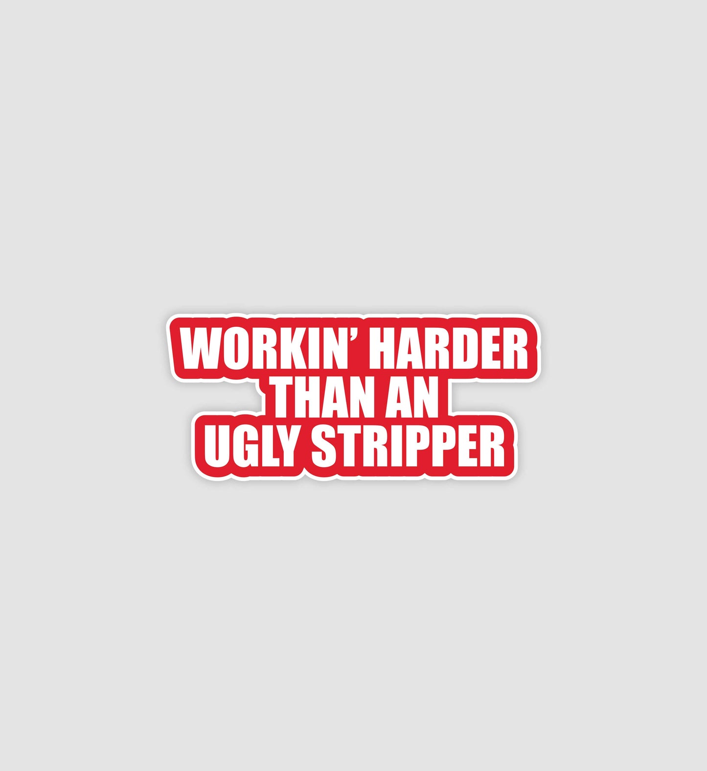 Workin' Harder Than An Ugly Stripper Sticker