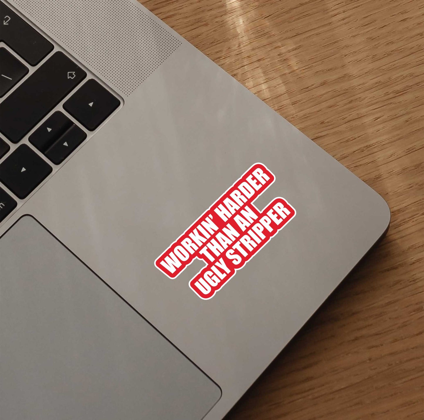 Workin' Harder Than An Ugly Stripper Sticker