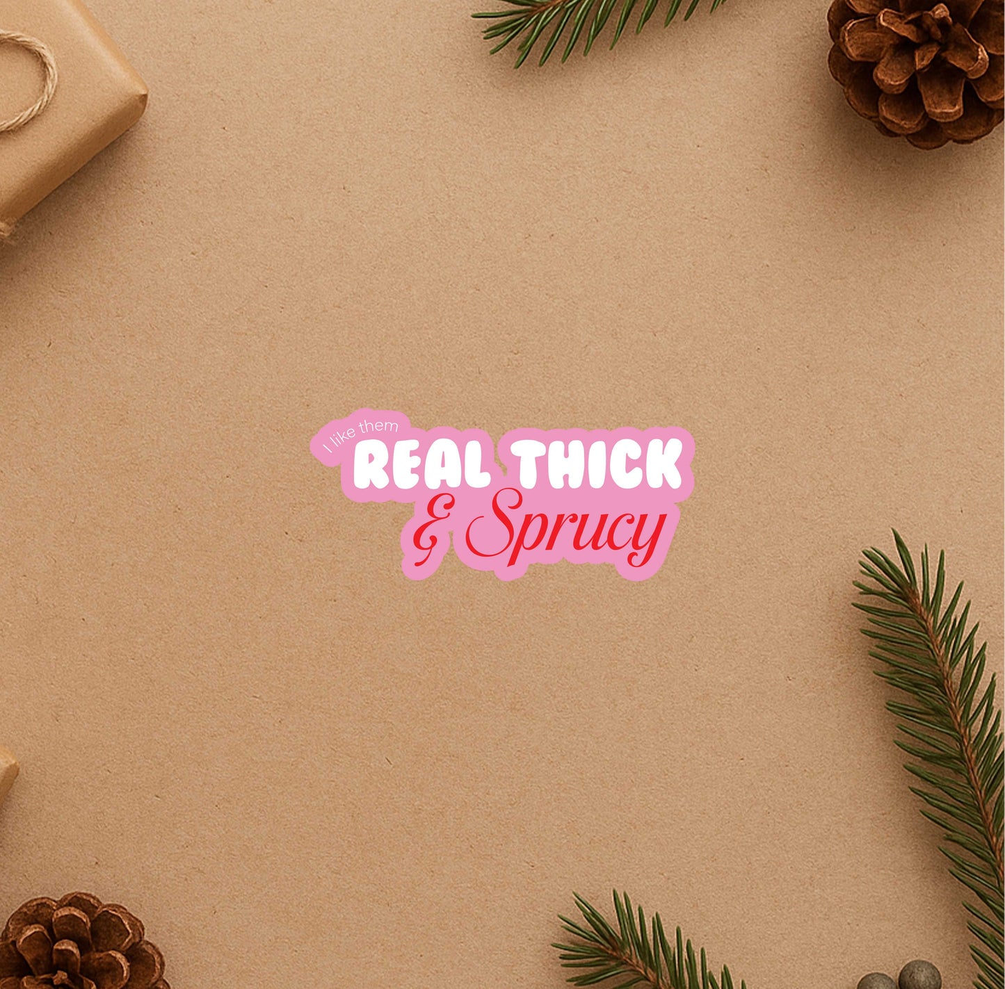 Pink I Like Them Real Thick & Sprucy Sticker