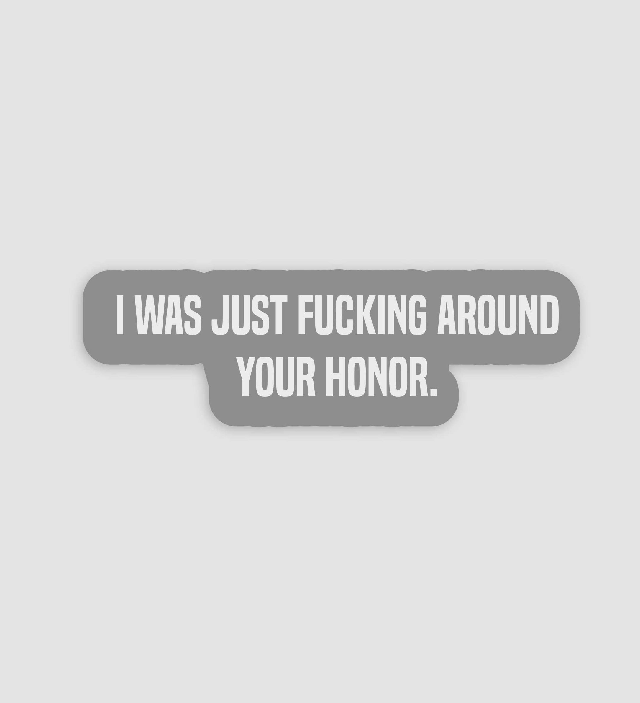 I Was Just Fucking Around Your Honor Sticker