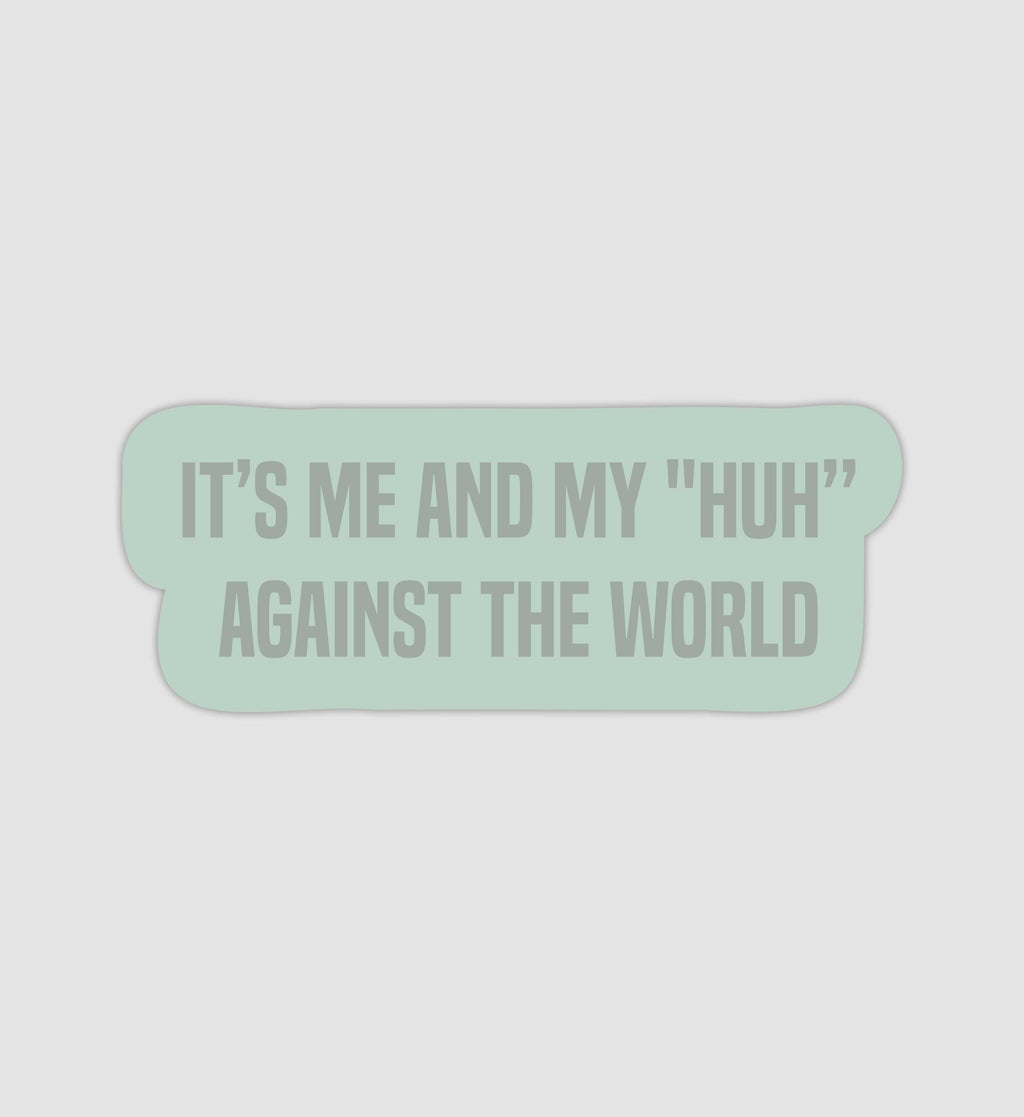 It's Me & My "Huh" Against The World Sticker