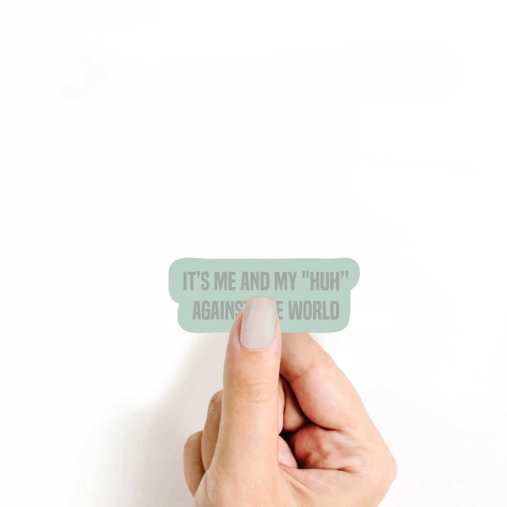 It's Me & My "Huh" Against The World Sticker