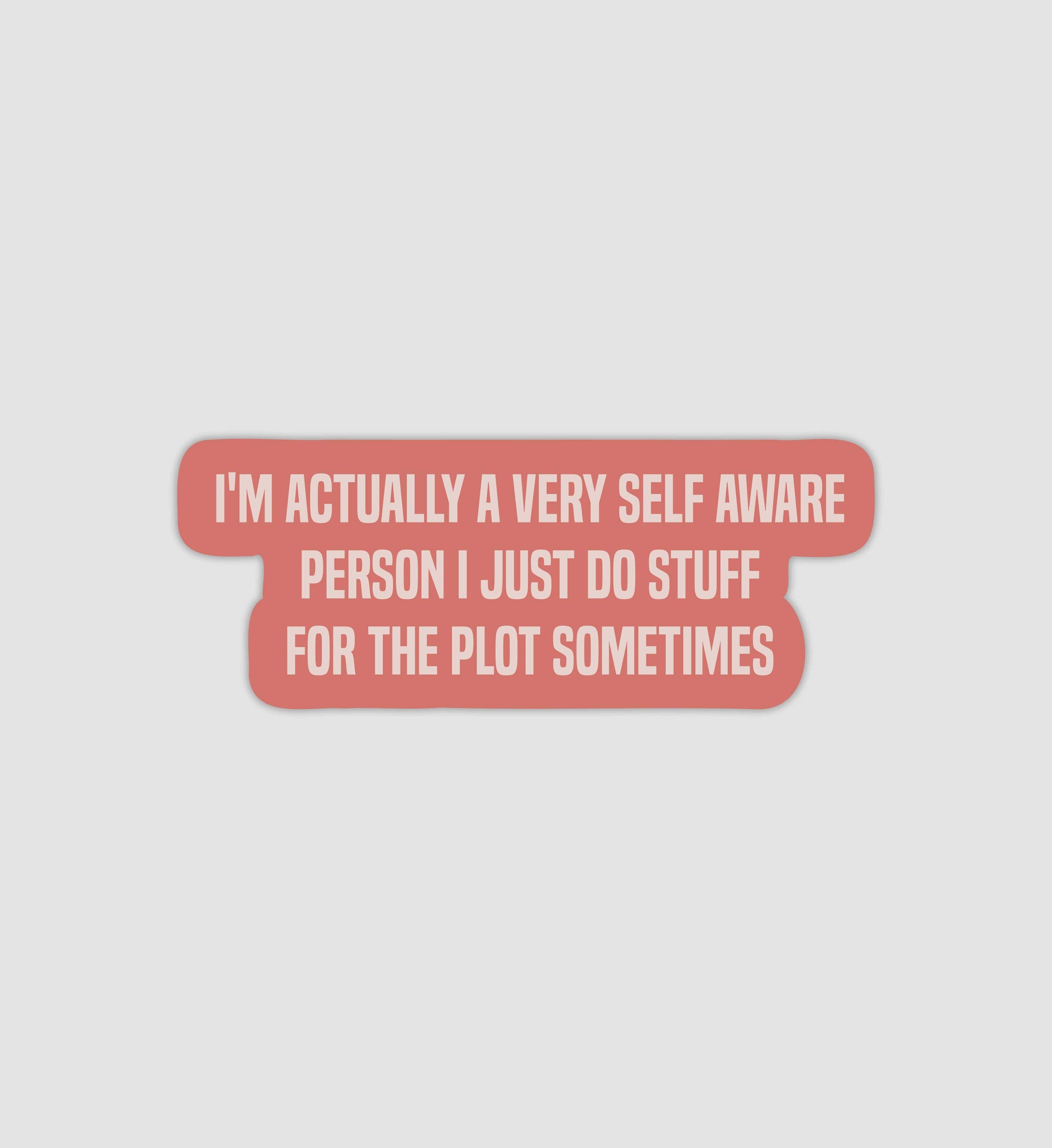 I'm Actually A Very Self Aware Person I Just Do Stuff For The Plot Sometimes Sticker