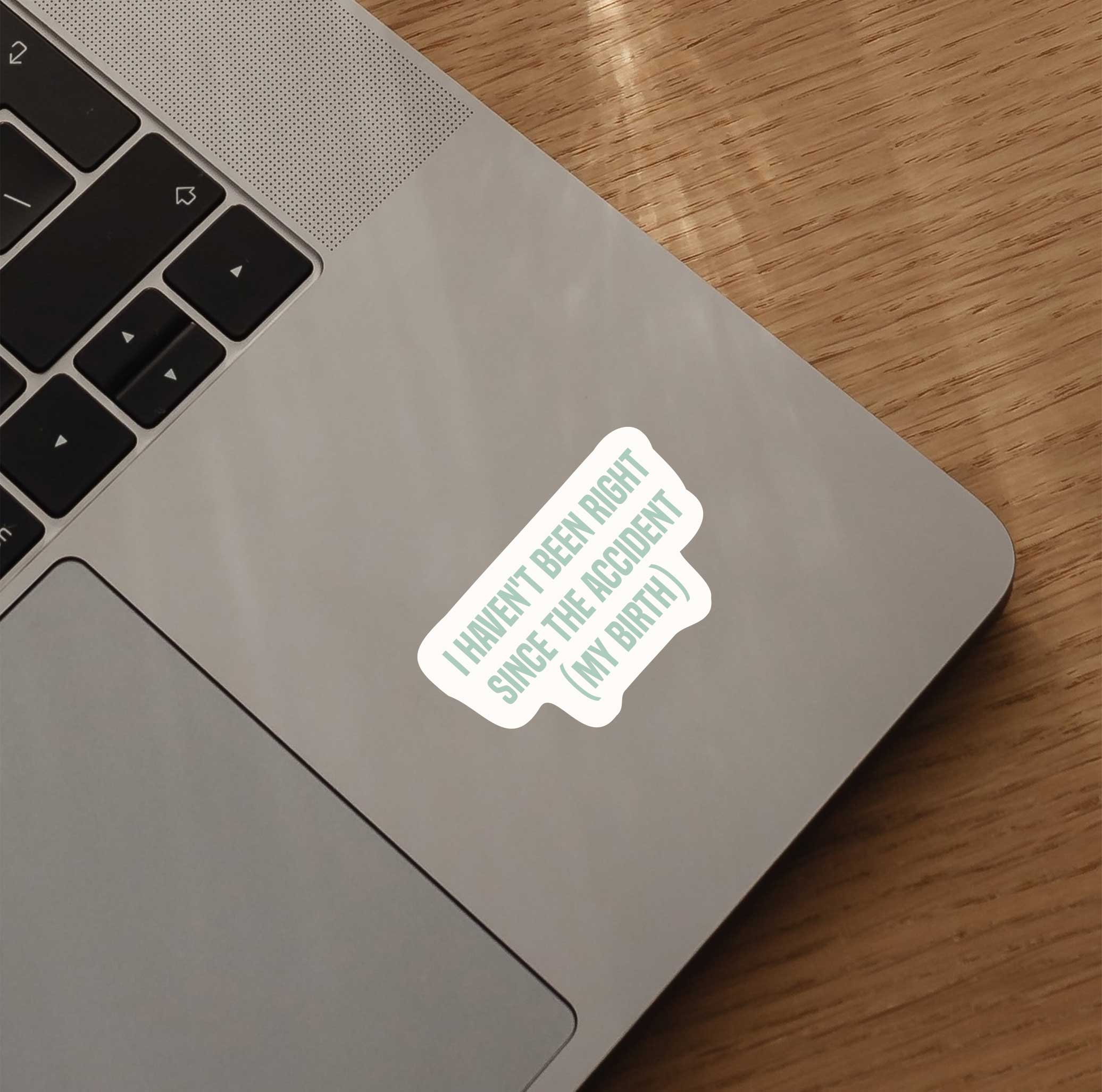 I Haven't Been Right Since The Accident (My Birth) Sticker