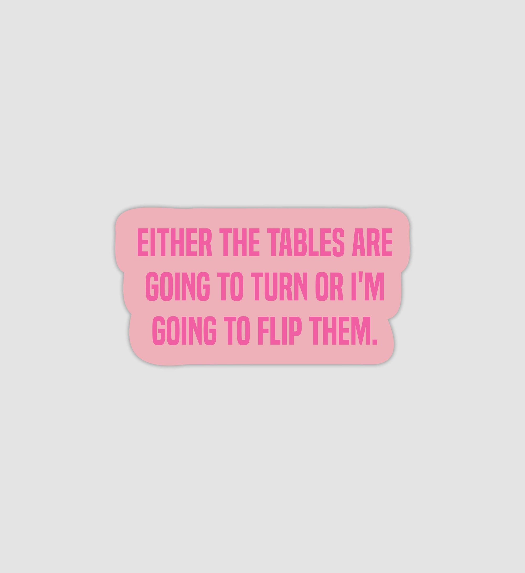 Either The Tables Are Going To Turn Or I'm Going To Flip Them Sticker