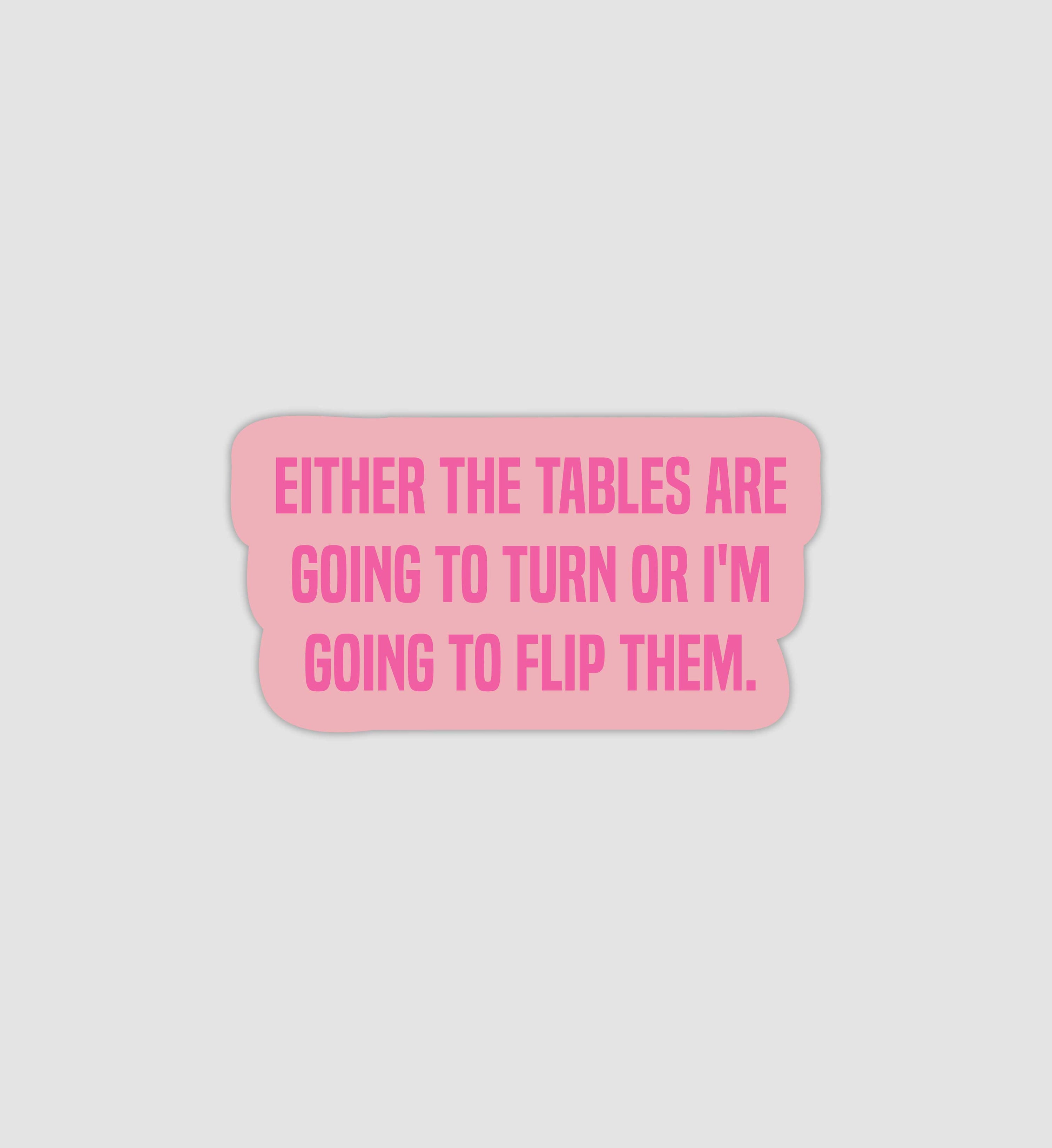 Either The Tables Are Going To Turn Or I'm Going To Flip Them Sticker
