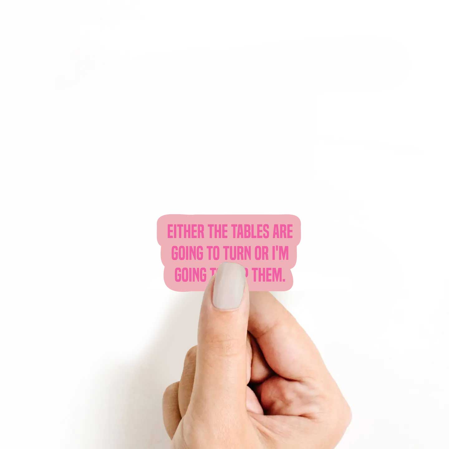 Either The Tables Are Going To Turn Or I'm Going To Flip Them Sticker