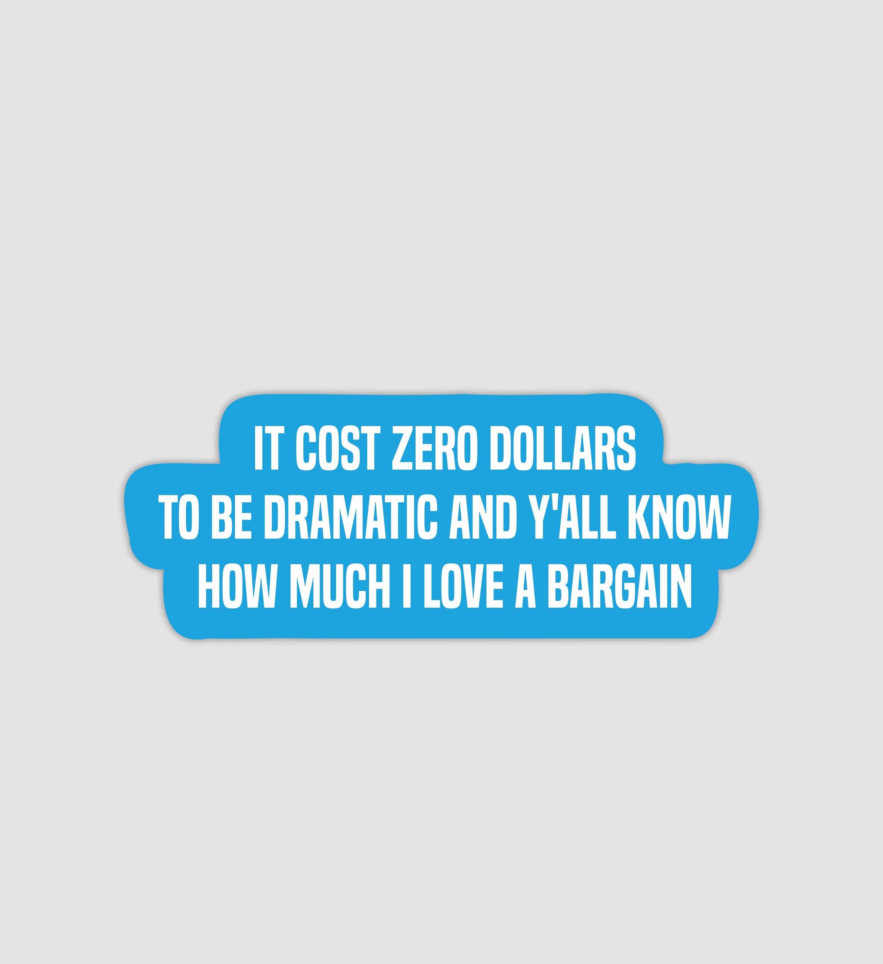It Cost 0 Dollars To Be Dramatic & Y'all Know How Much I Love A Bargain Sticker
