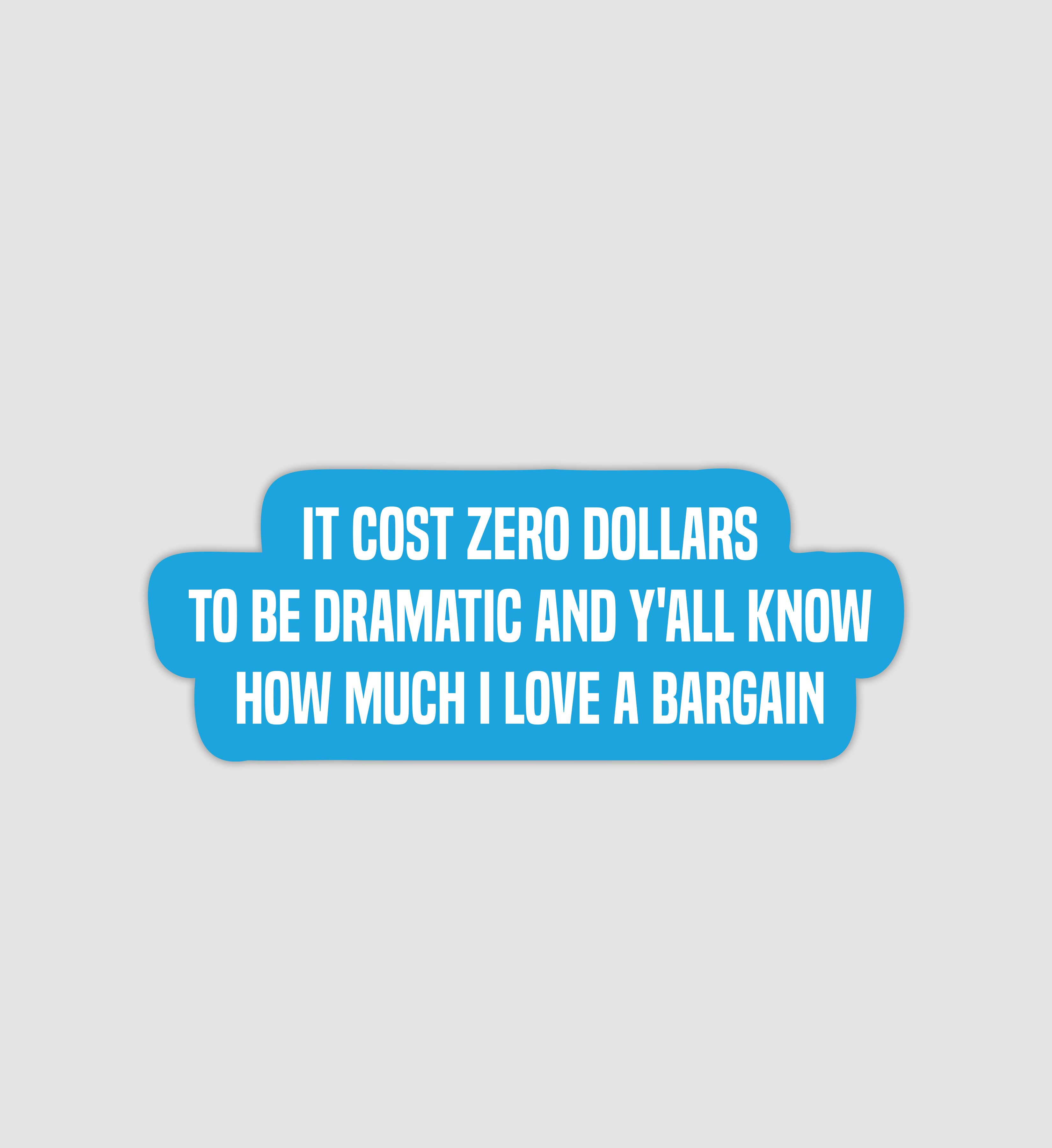 It Cost 0 Dollars To Be Dramatic & Y'all Know How Much I Love A Bargain Sticker