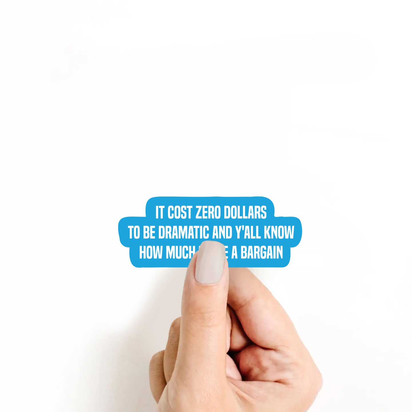 It Cost 0 Dollars To Be Dramatic & Y'all Know How Much I Love A Bargain Sticker