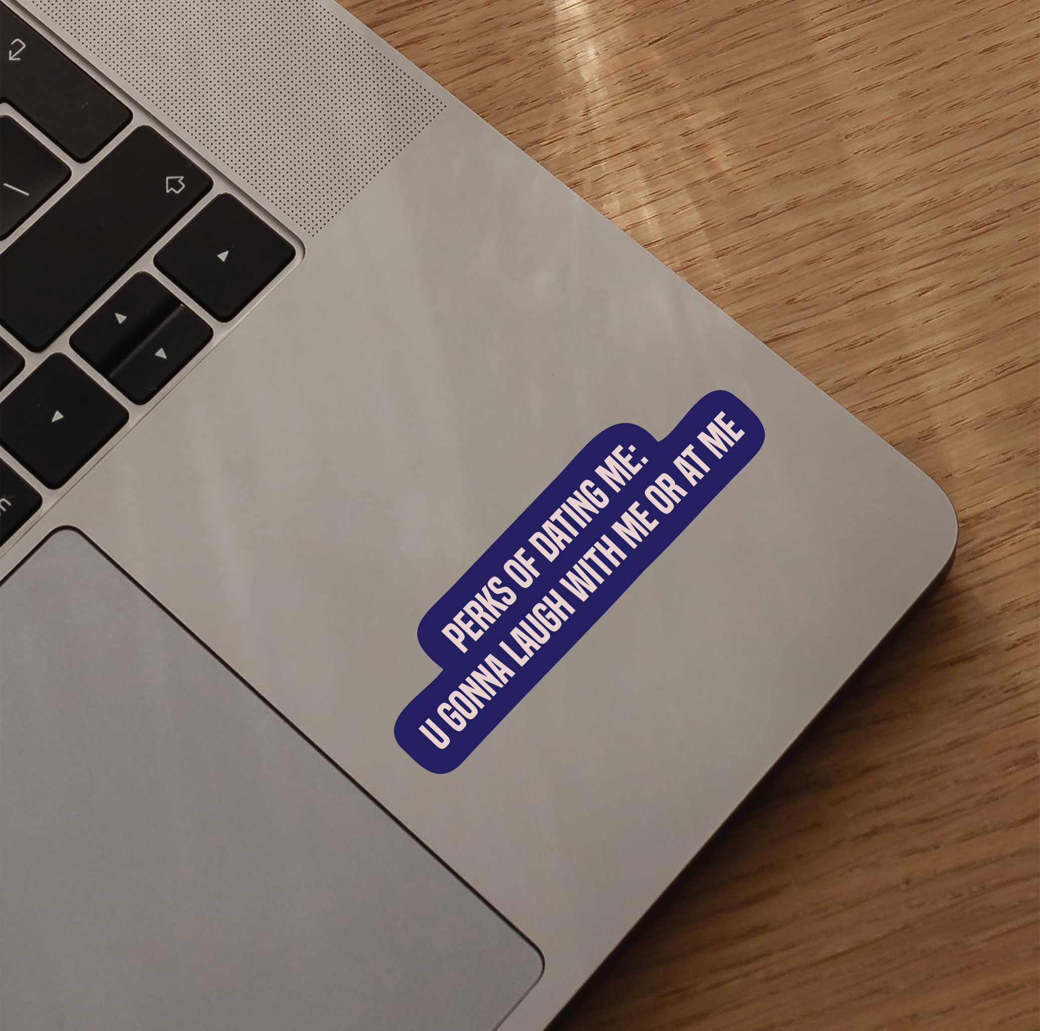 Perks Of Dating Me: U Gonna Laugh With Me Or At Me Sticker