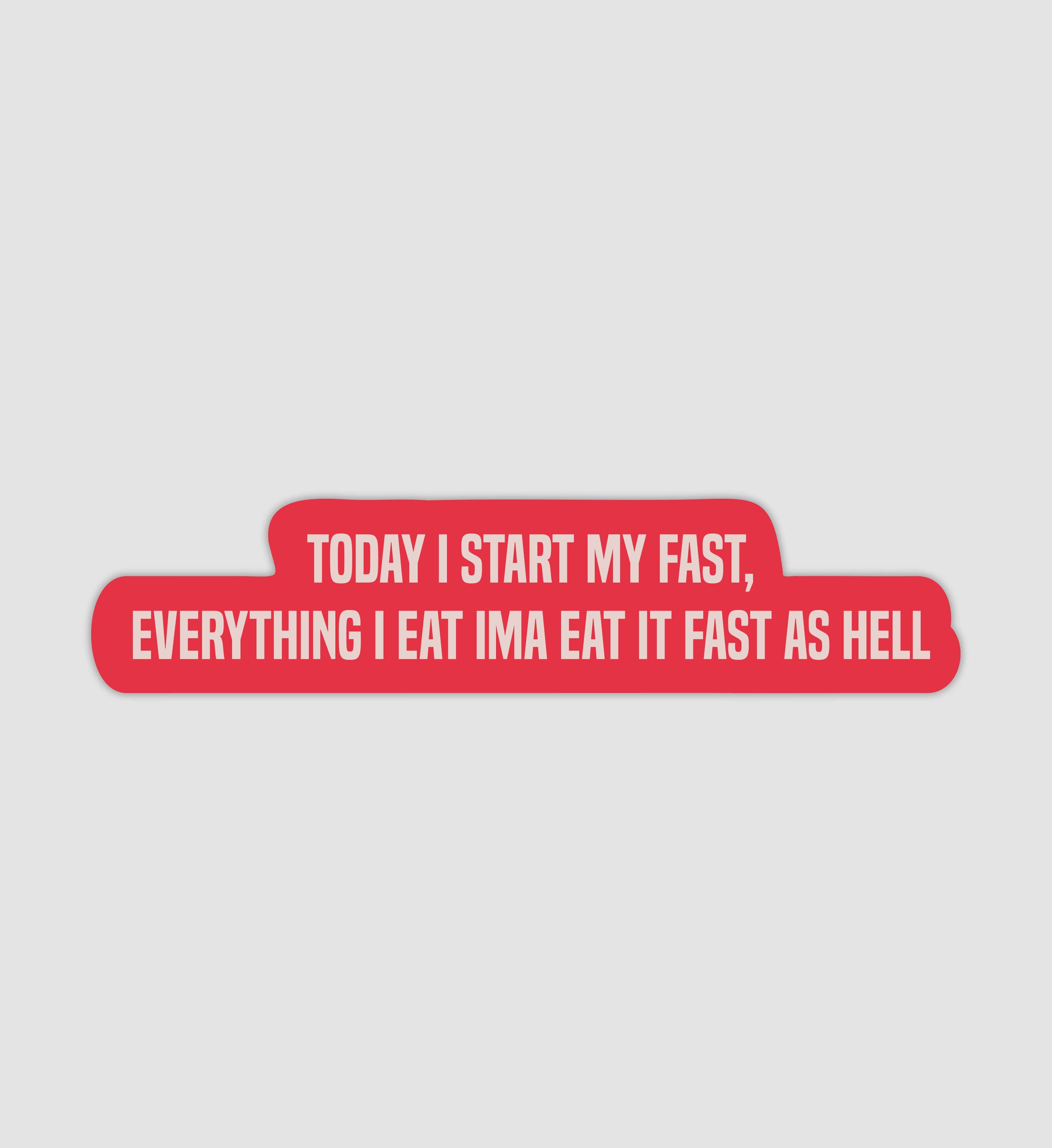 Today I Start My Fast, Everything I Eat Ima Eat It Fast As Hell Sticker
