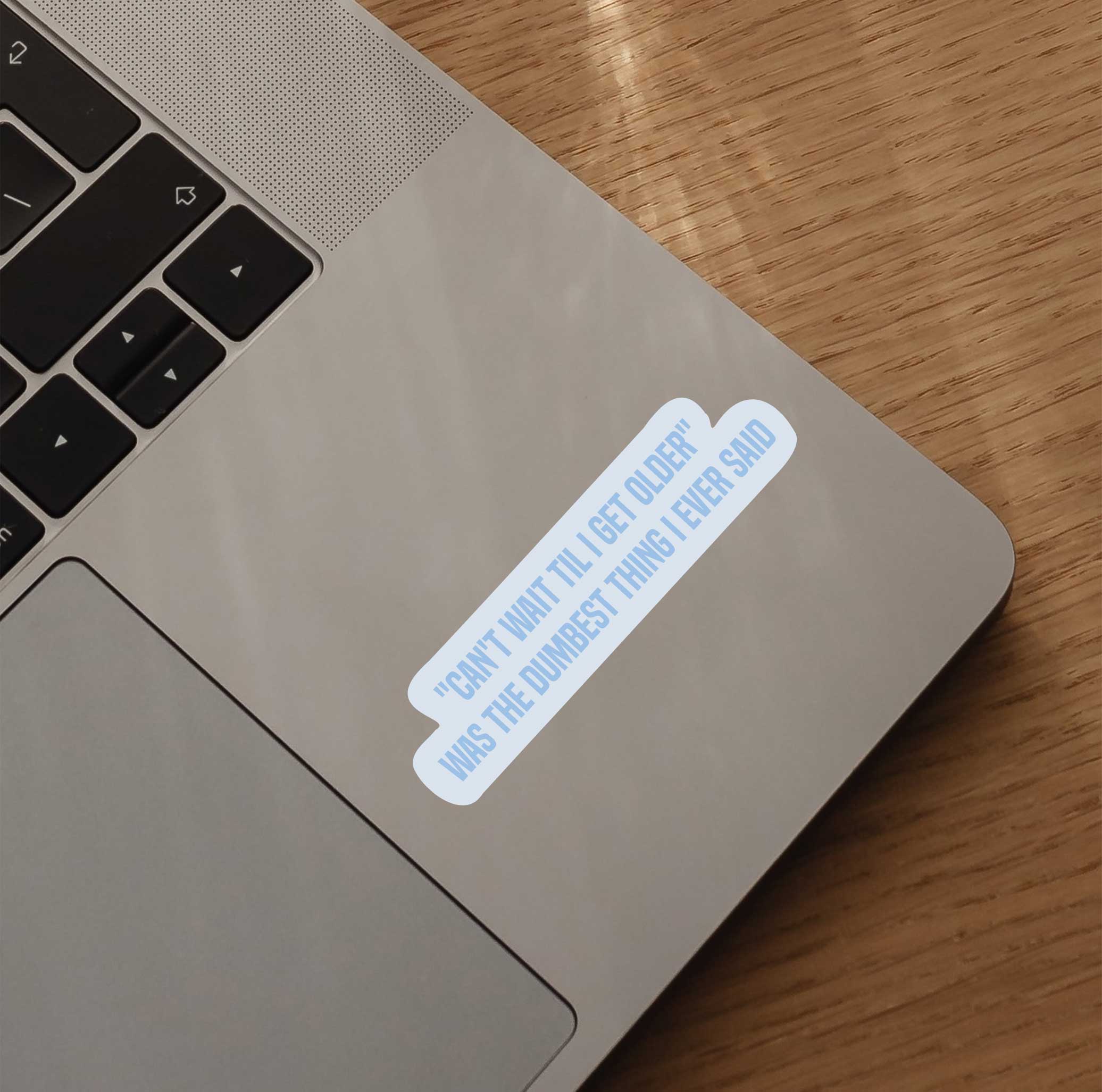 "Can't Wait Til I Get Older" Was The Dumbest Thing I Ever Said Sticker