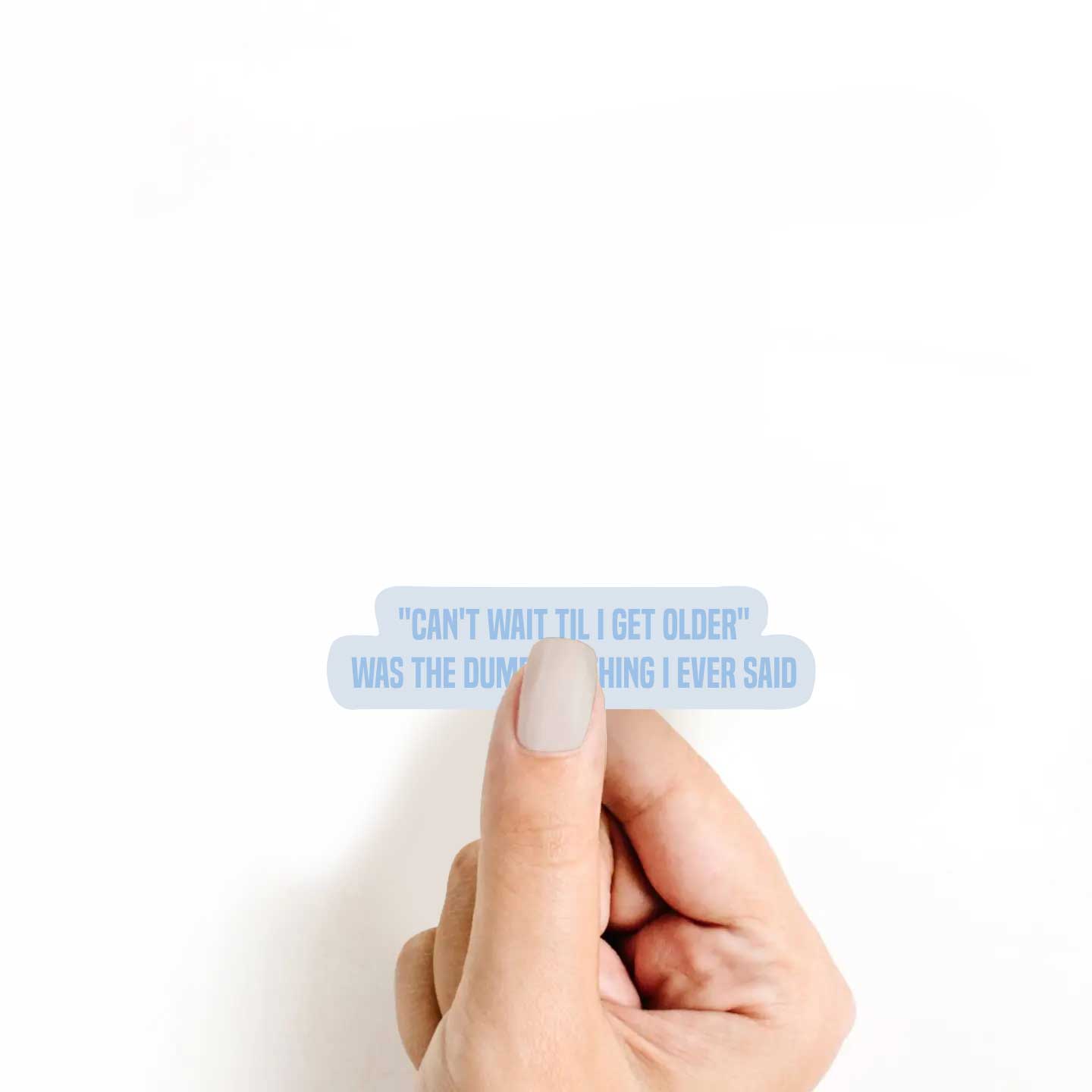 "Can't Wait Til I Get Older" Was The Dumbest Thing I Ever Said Sticker