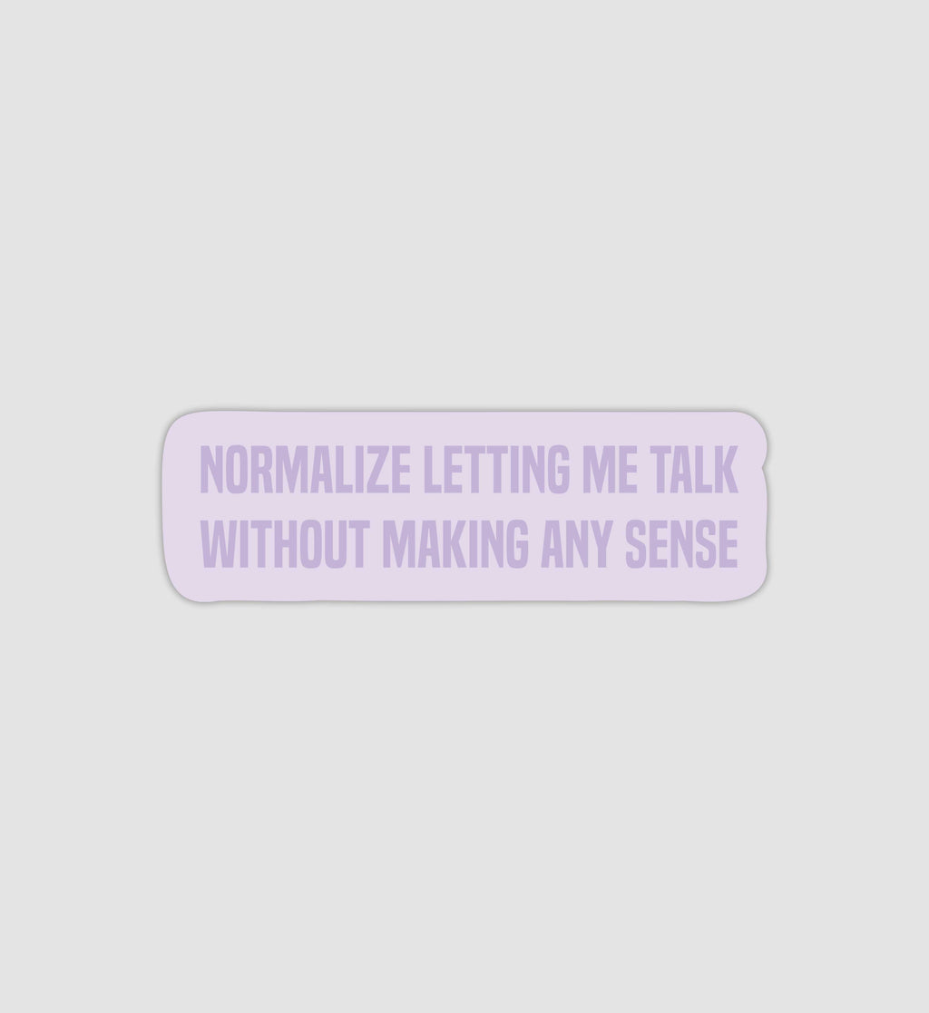 Normalize Letting Me Talk Without Making Any Sense Sticker