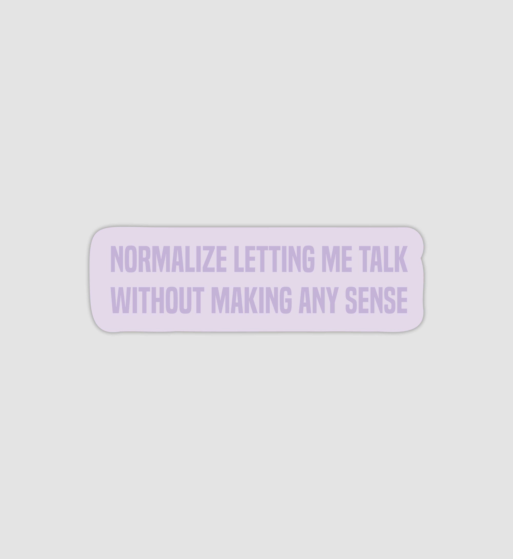 Normalize Letting Me Talk Without Making Any Sense Sticker
