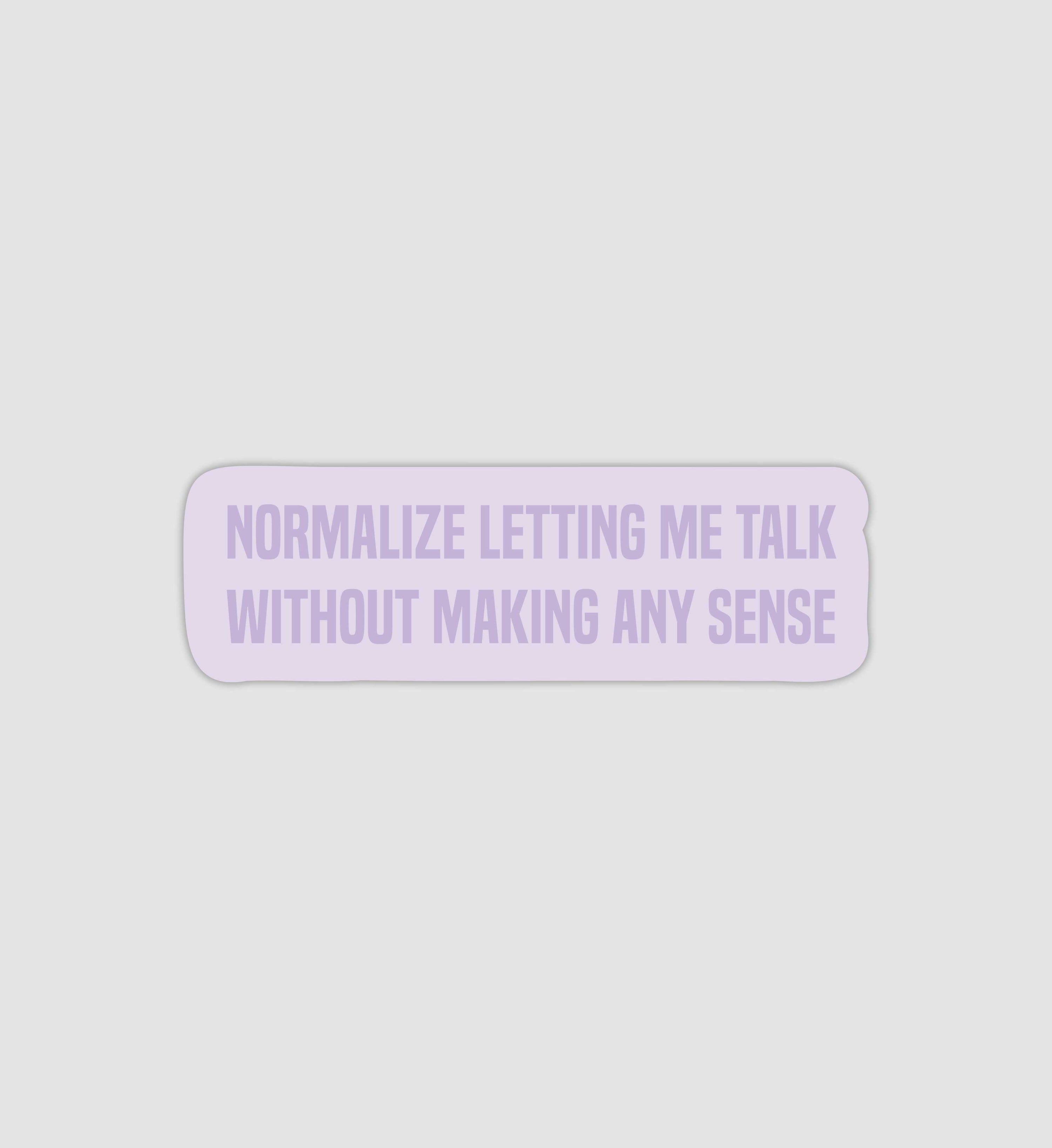 Normalize Letting Me Talk Without Making Any Sense Sticker