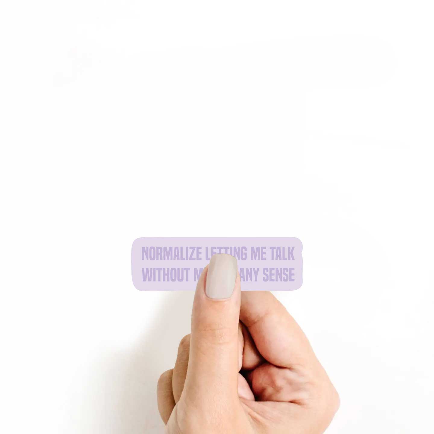 Normalize Letting Me Talk Without Making Any Sense Sticker