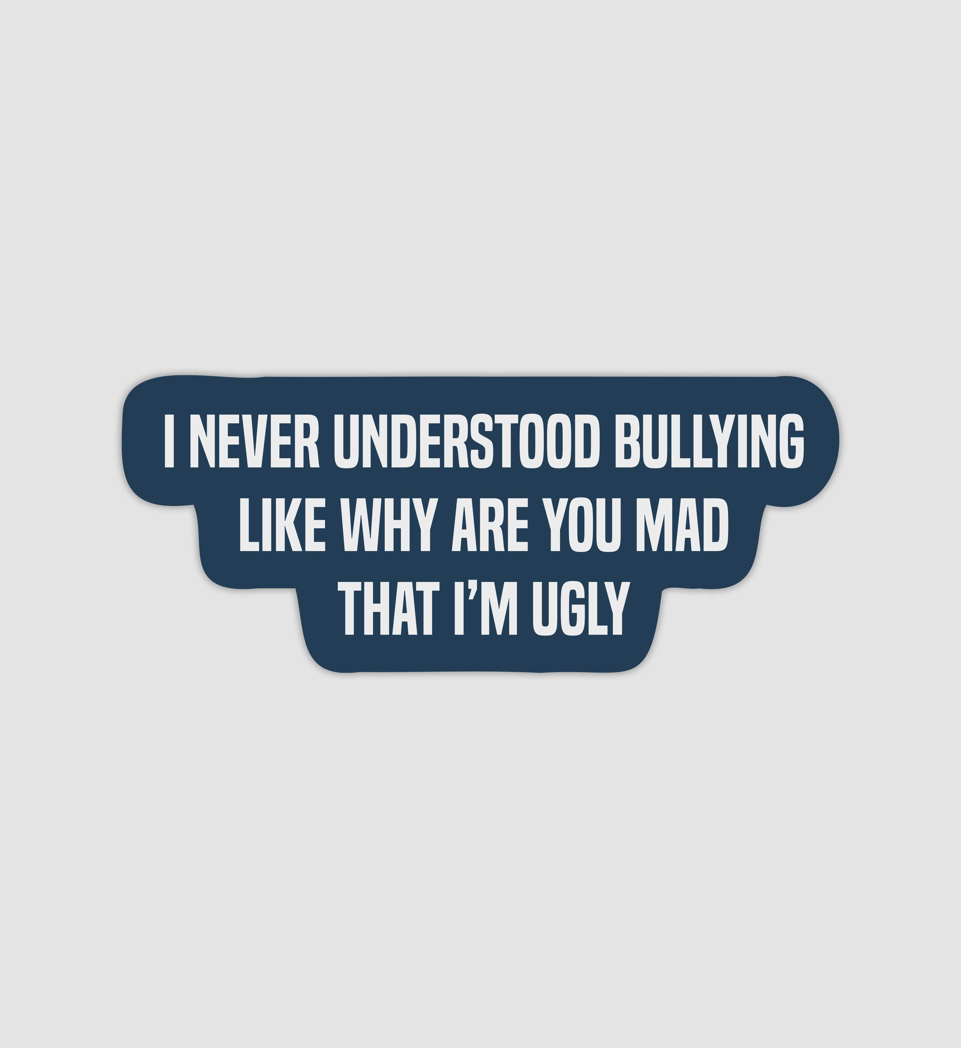 I Never Understood Bullying Like Why Are You Mad That I'm Ugly Sticker