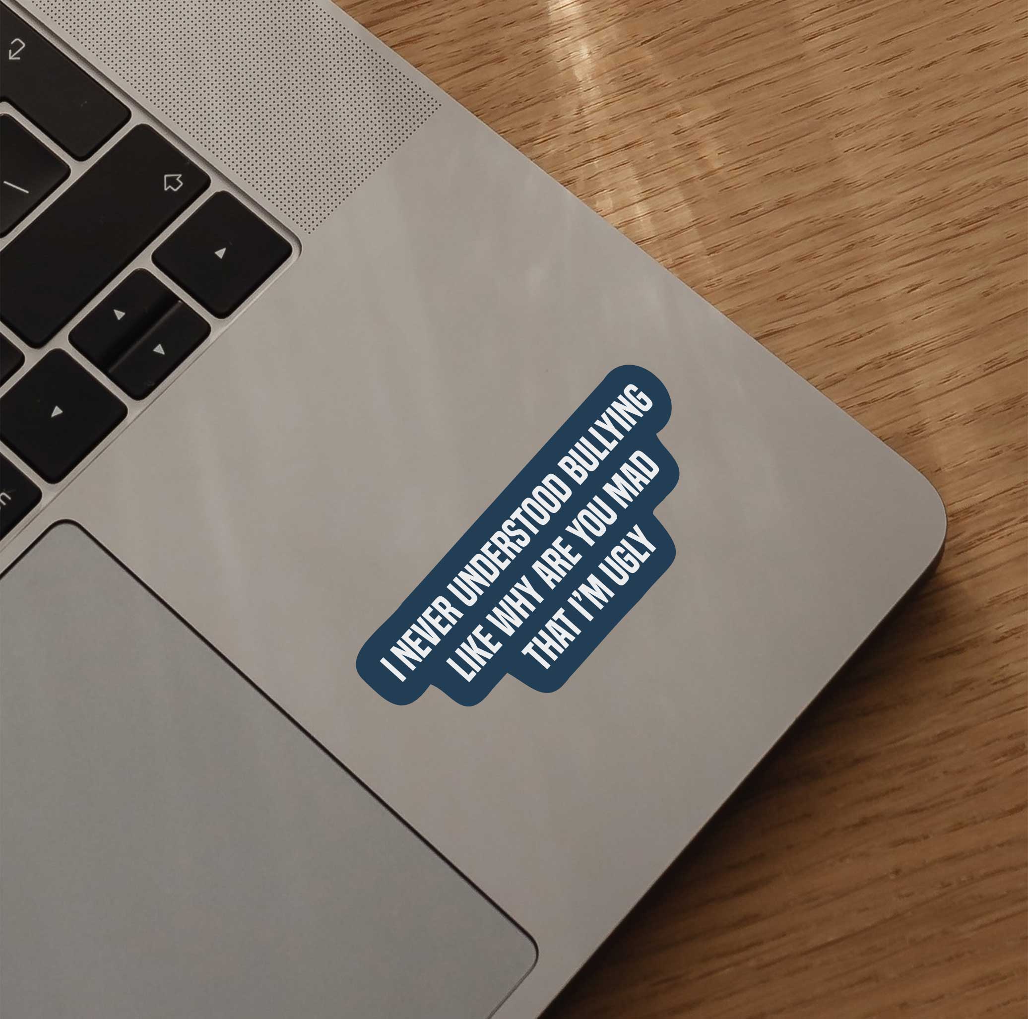I Never Understood Bullying Like Why Are You Mad That I'm Ugly Sticker