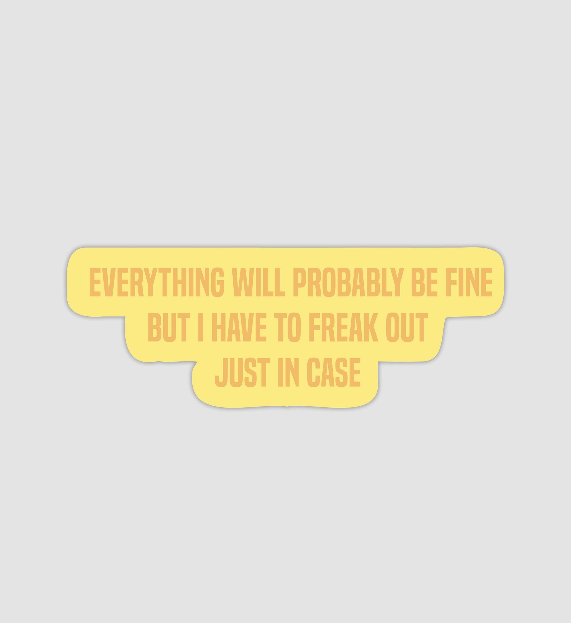 Everything Will Probably Be Fine But I Have To Freak Out Just In Case Sticker