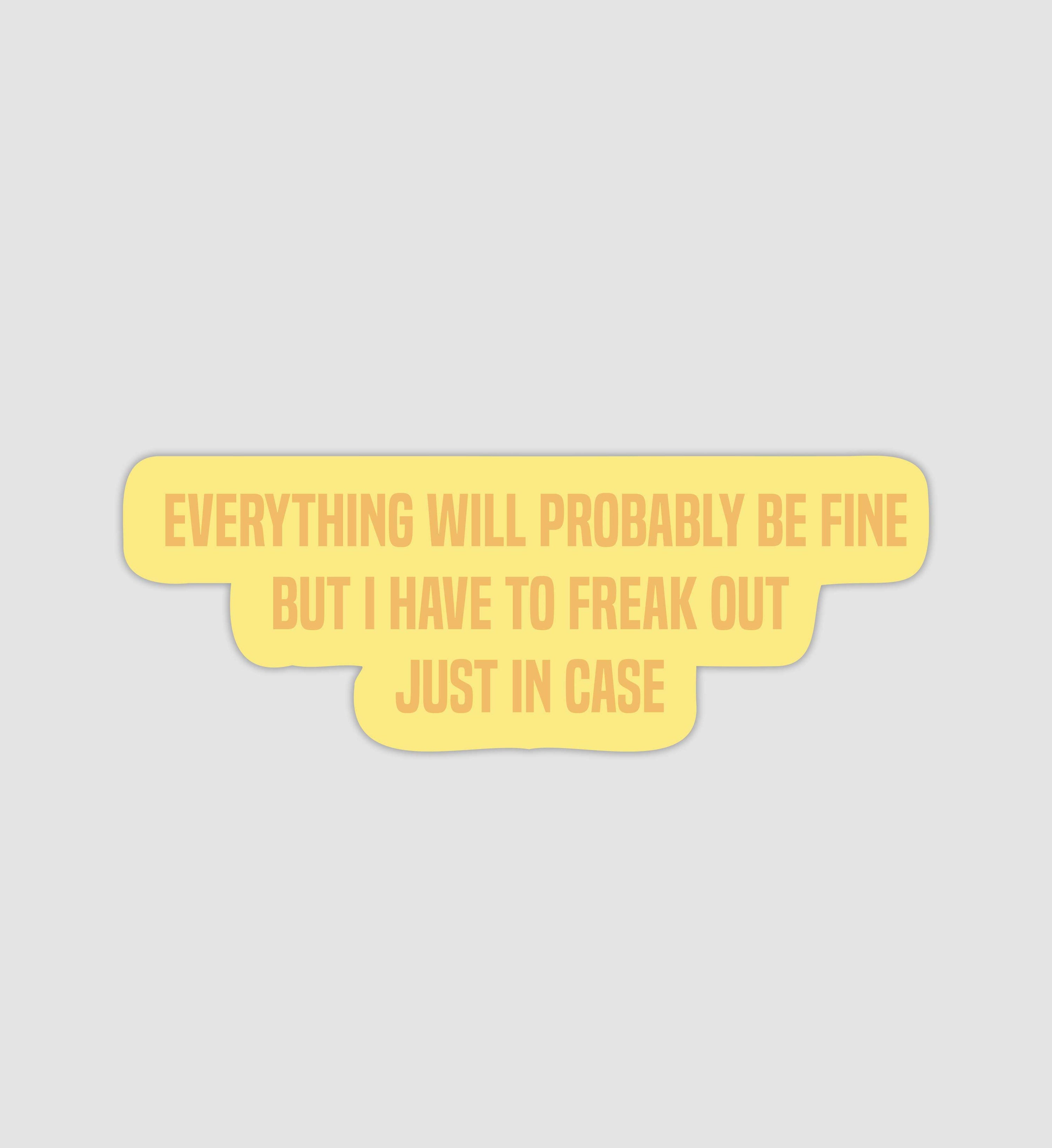 Everything Will Probably Be Fine But I Have To Freak Out Just In Case Sticker