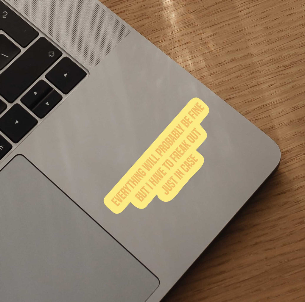 Everything Will Probably Be Fine But I Have To Freak Out Just In Case Sticker