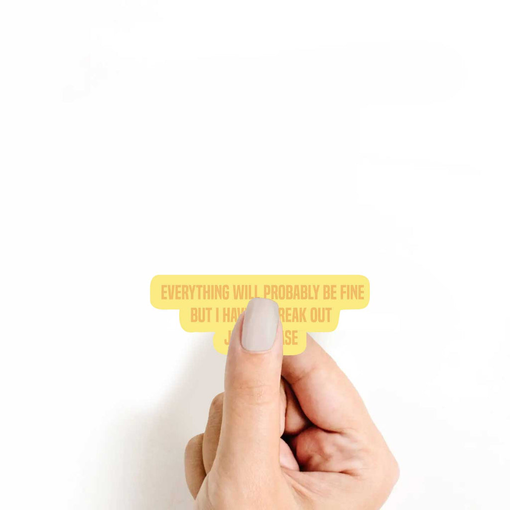 Everything Will Probably Be Fine But I Have To Freak Out Just In Case Sticker