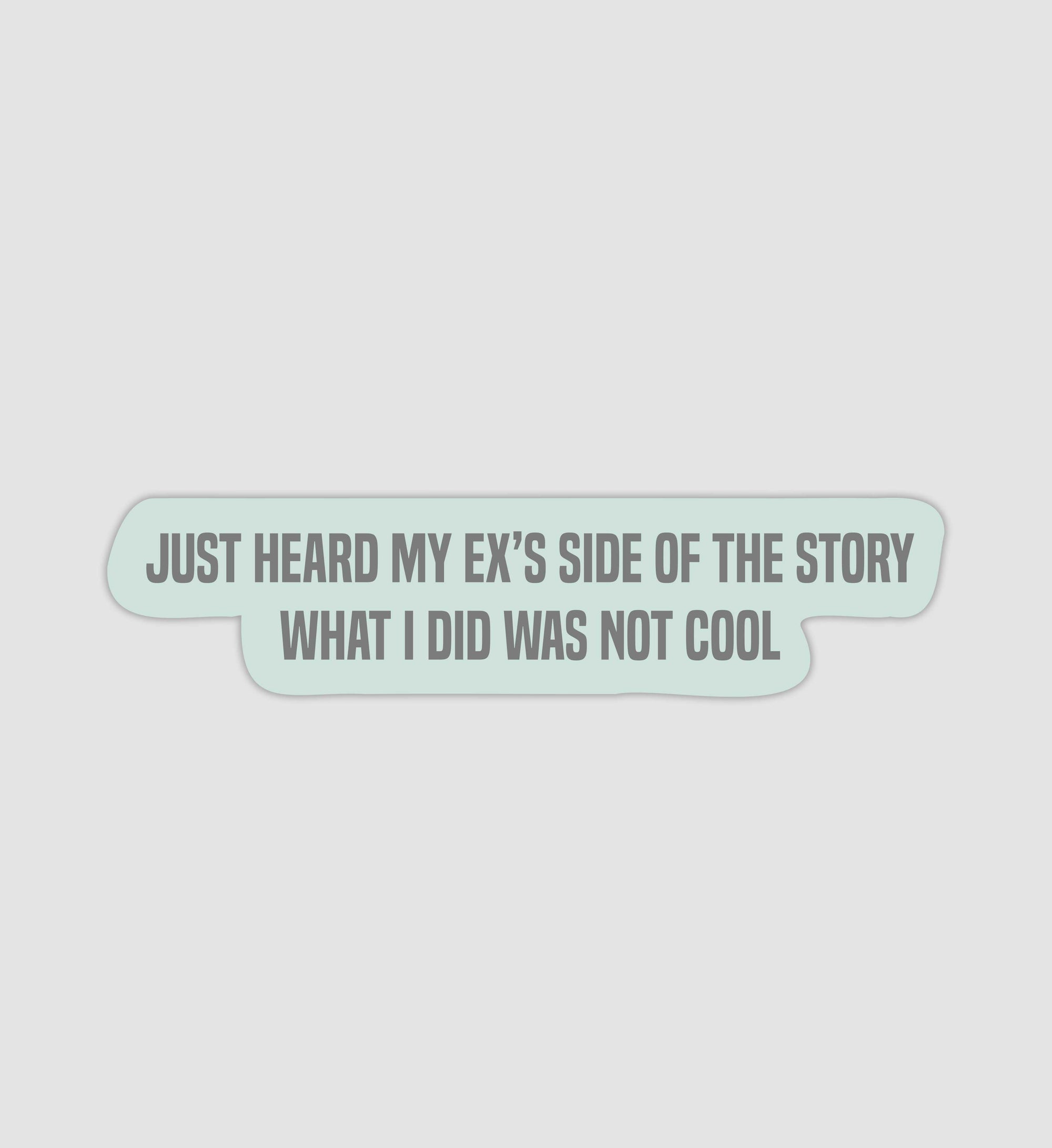 Just Heard My Ex's Side Of The Story What I Did Was Not Cool Sticker